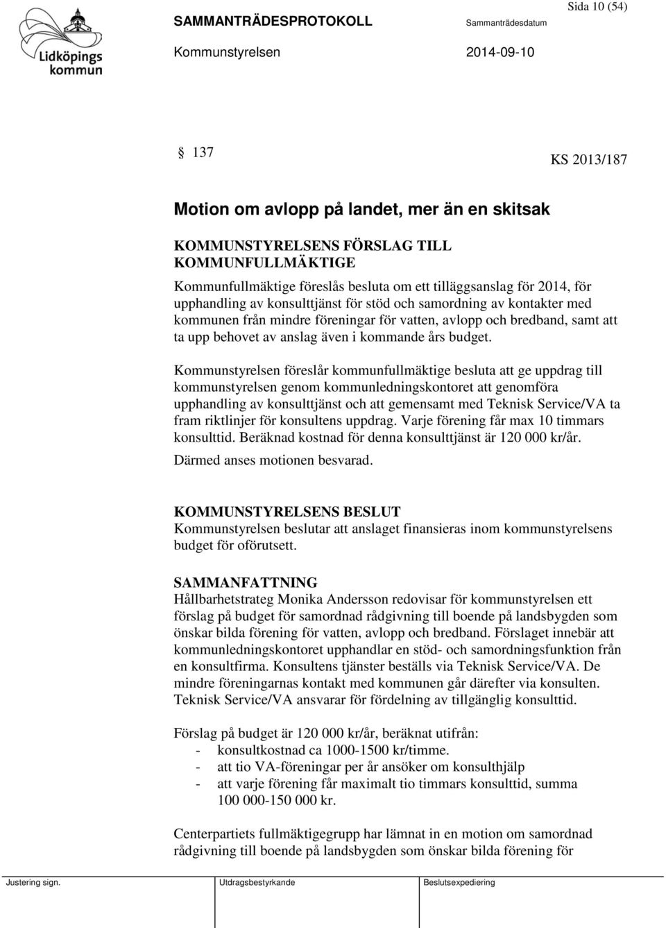 Kommunstyrelsen föreslår kommunfullmäktige besluta att ge uppdrag till kommunstyrelsen genom kommunledningskontoret att genomföra upphandling av konsulttjänst och att gemensamt med Teknisk Service/VA