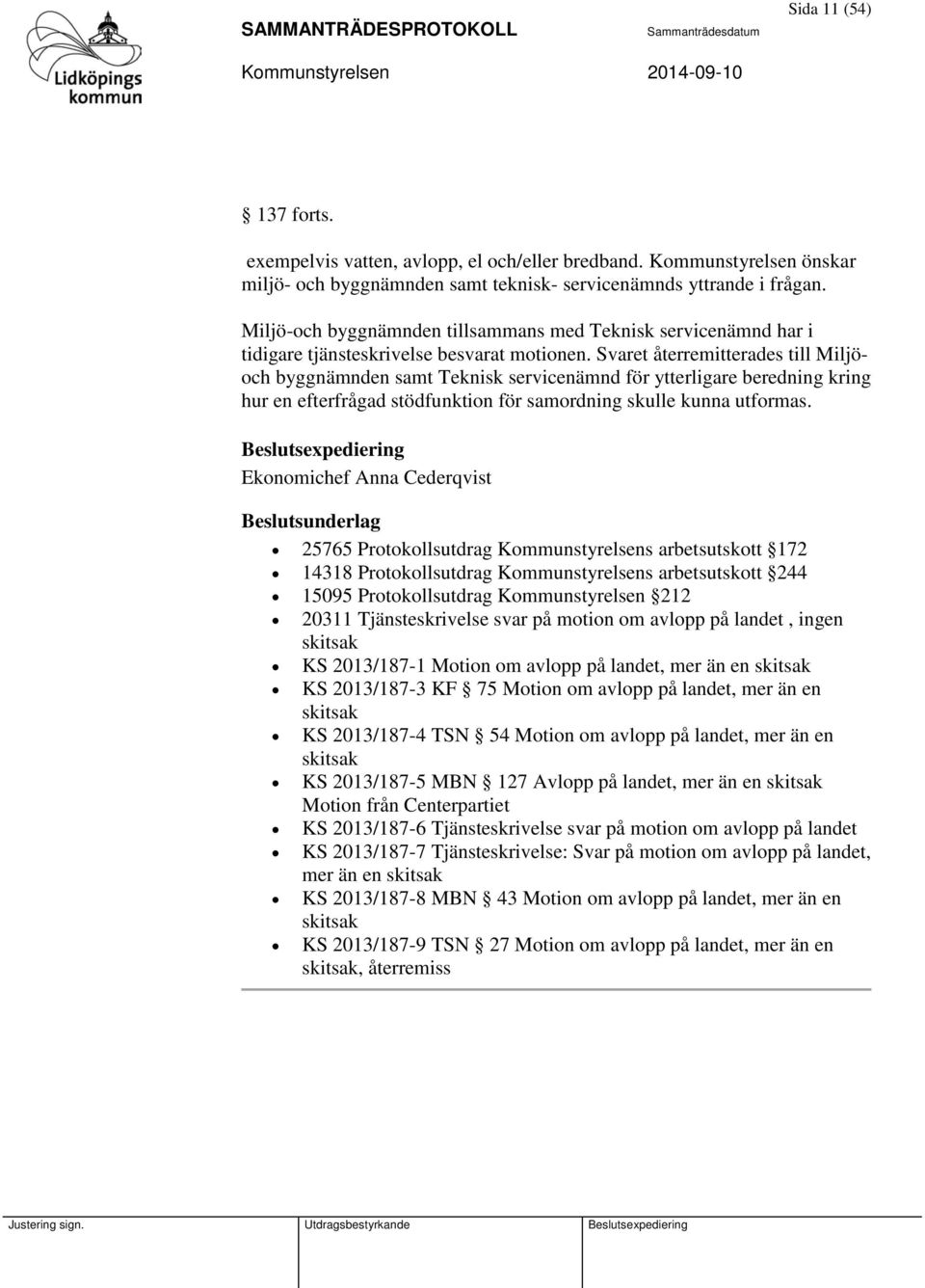 Svaret återremitterades till Miljöoch byggnämnden samt Teknisk servicenämnd för ytterligare beredning kring hur en efterfrågad stödfunktion för samordning skulle kunna utformas.