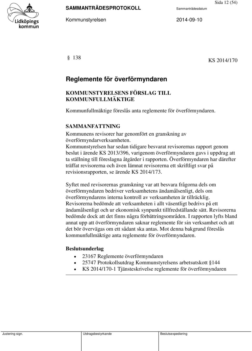 Kommunstyrelsen har sedan tidigare besvarat revisorernas rapport genom beslut i ärende KS 2013/396, varigenom överförmyndaren gavs i uppdrag att ta ställning till föreslagna åtgärder i rapporten.