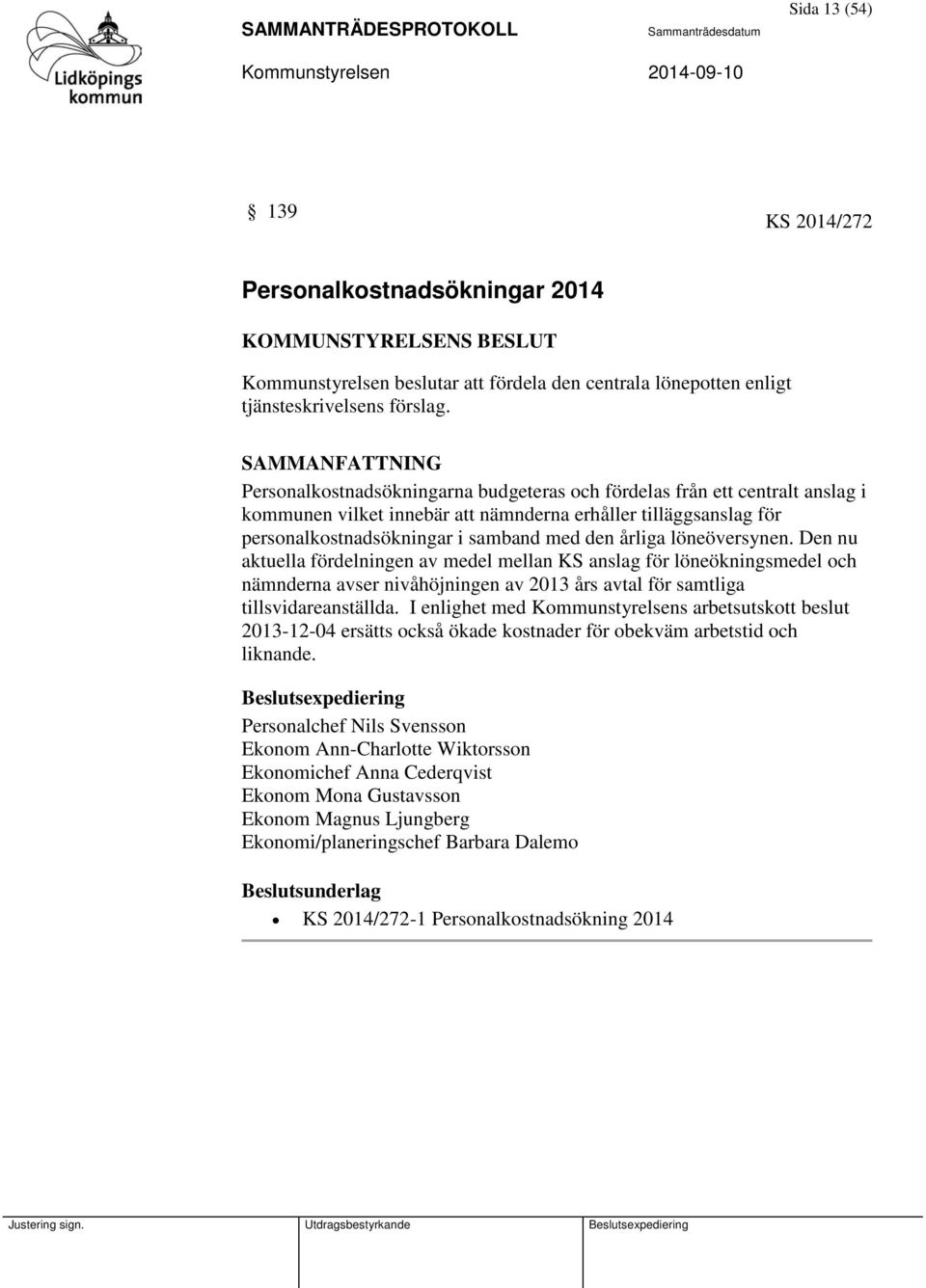 löneöversynen. Den nu aktuella fördelningen av medel mellan KS anslag för löneökningsmedel och nämnderna avser nivåhöjningen av 2013 års avtal för samtliga tillsvidareanställda.