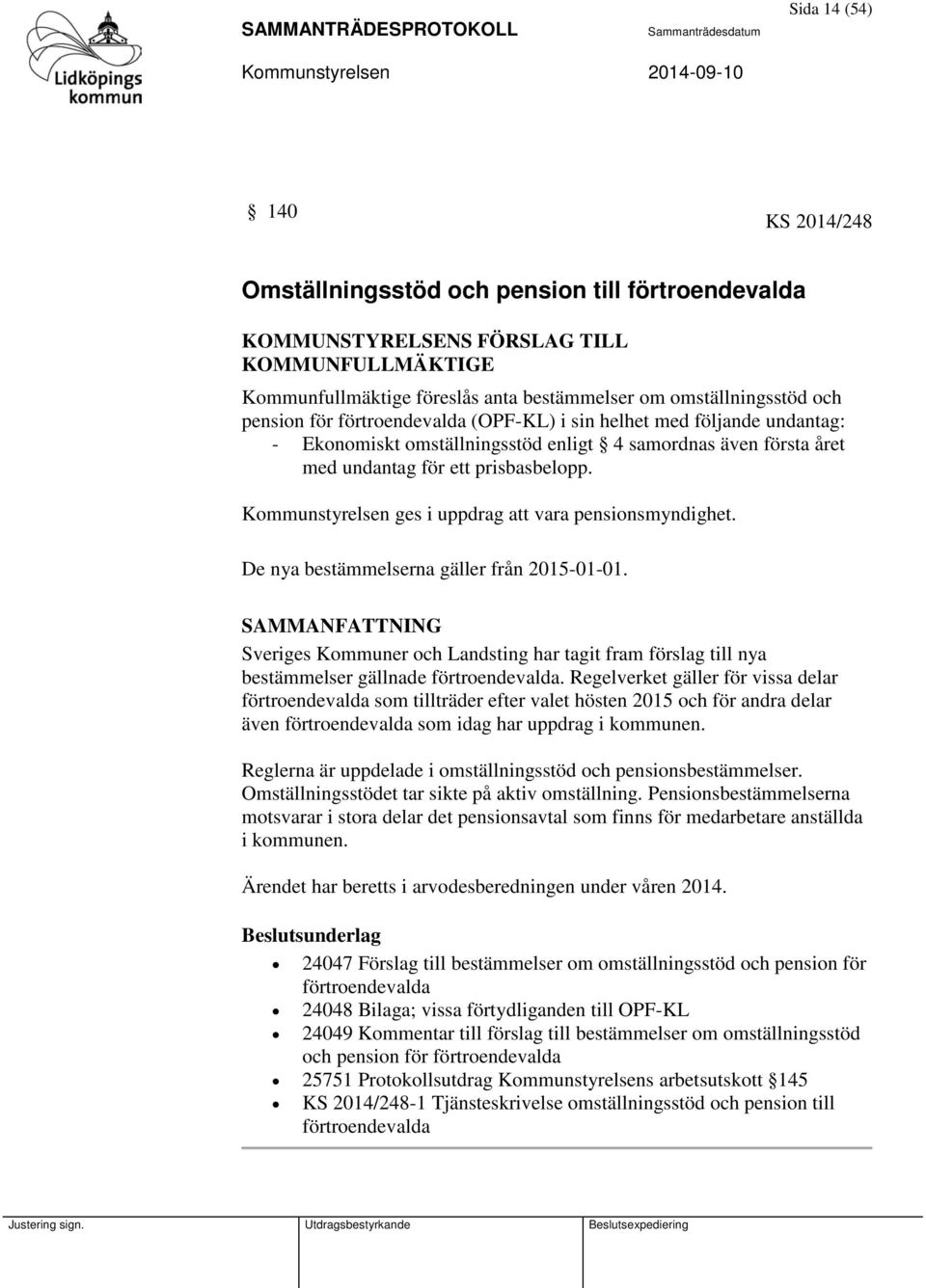 Kommunstyrelsen ges i uppdrag att vara pensionsmyndighet. De nya bestämmelserna gäller från 2015-01-01.