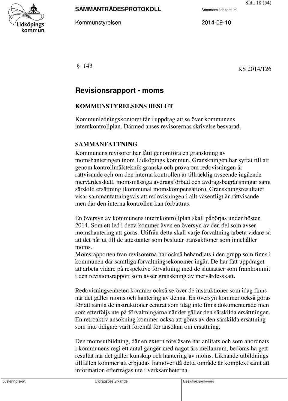 Granskningen har syftat till att genom kontrollmålsteknik granska och pröva om redovisningen är rättvisande och om den interna kontrollen är tillräcklig avseende ingående mervärdesskatt, momsmässiga