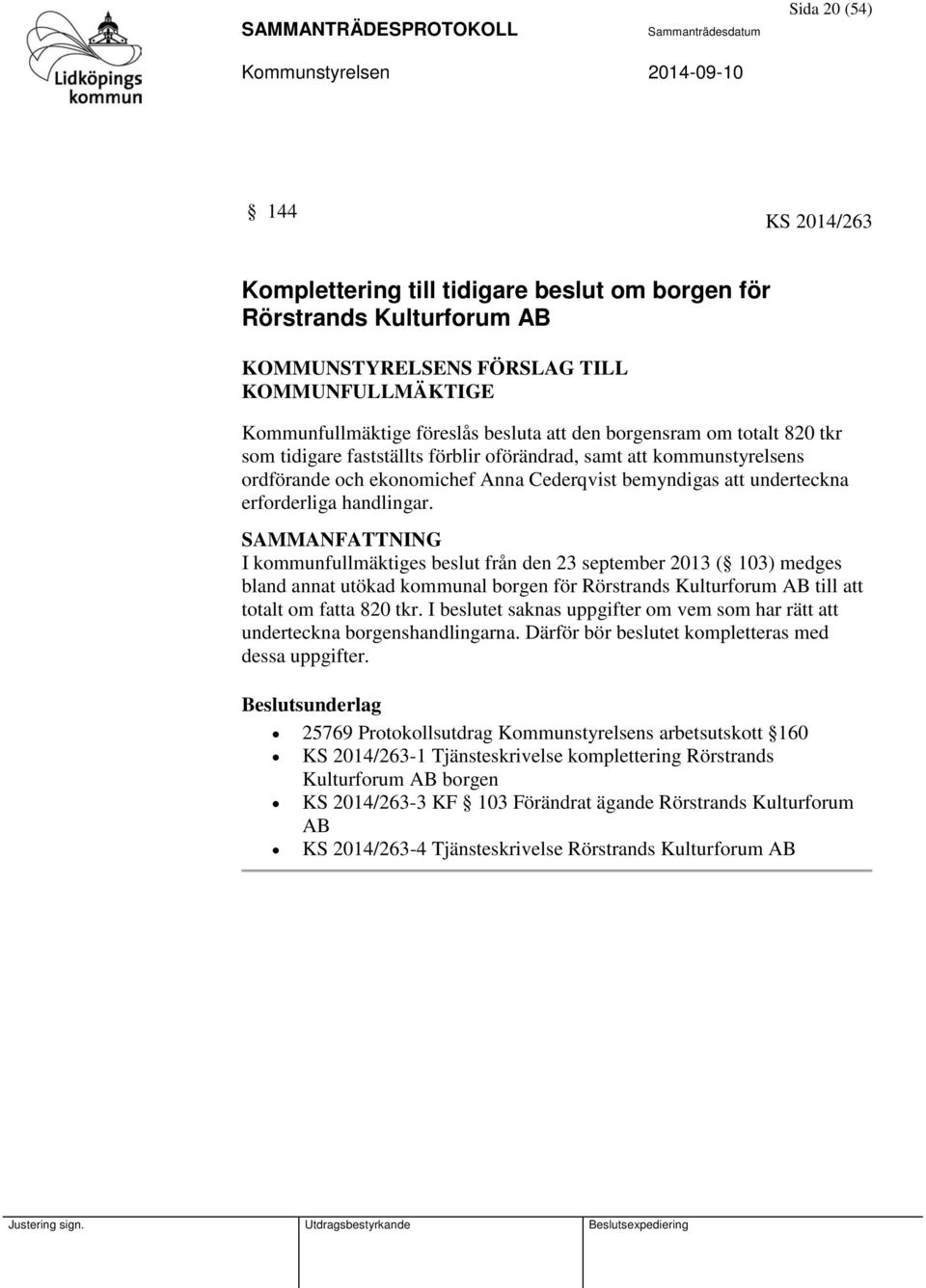 I kommunfullmäktiges beslut från den 23 september 2013 ( 103) medges bland annat utökad kommunal borgen för Rörstrands Kulturforum AB till att totalt om fatta 820 tkr.