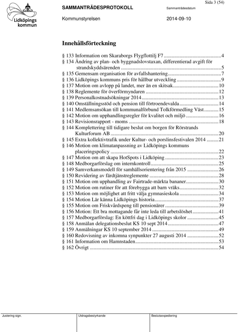 .. 10 138 Reglemente för överförmyndaren... 12 139 Personalkostnadsökningar 2014... 13 140 Omställningsstöd och pension till förtroendevalda.