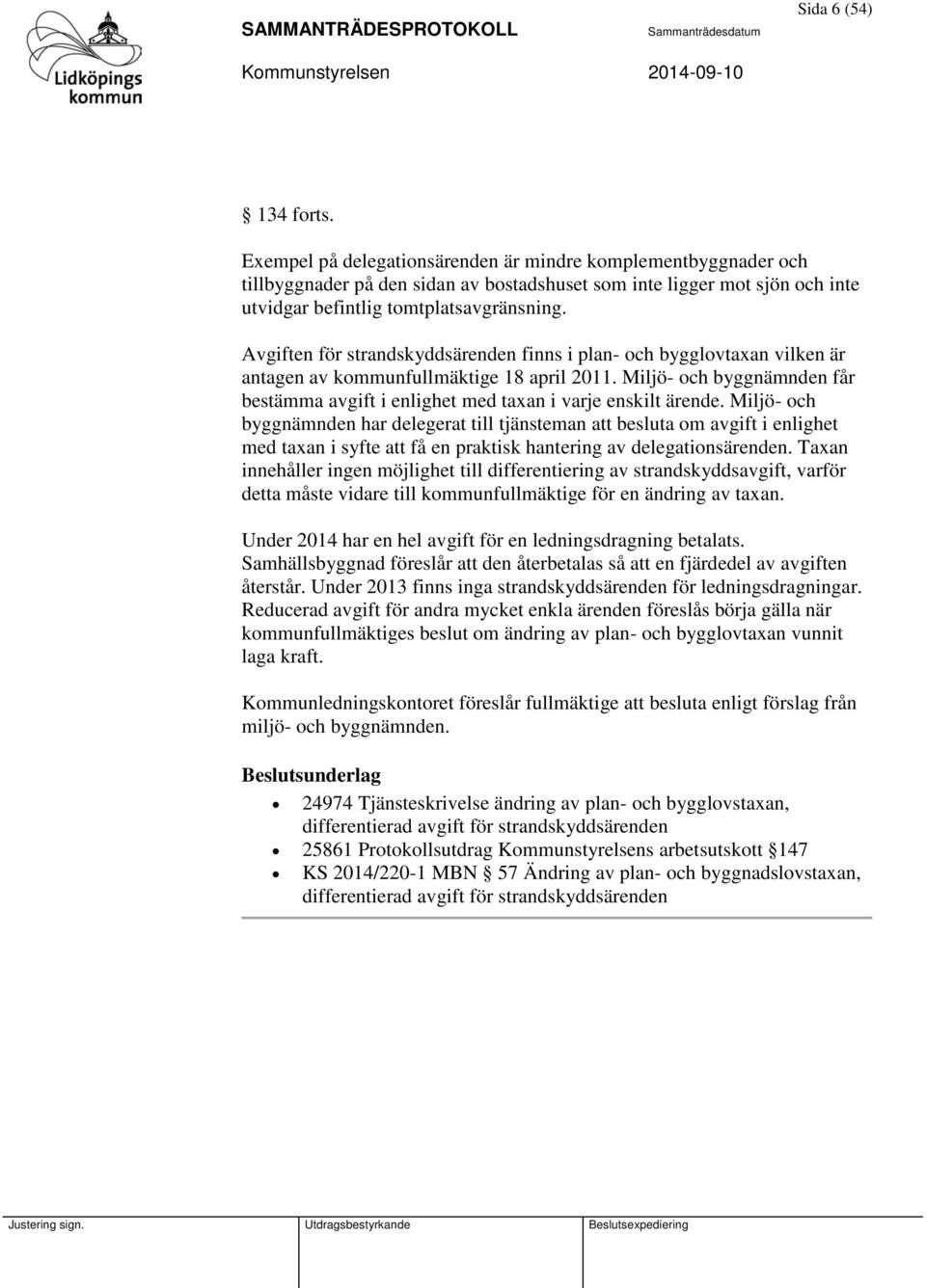 Avgiften för strandskyddsärenden finns i plan- och bygglovtaxan vilken är antagen av kommunfullmäktige 18 april 2011.