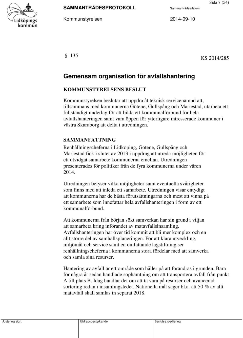 delta i utredningen. Renhållningscheferna i Lidköping, Götene, Gullspång och Mariestad fick i slutet av 2013 i uppdrag att utreda möjligheten för ett utvidgat samarbete kommunerna emellan.