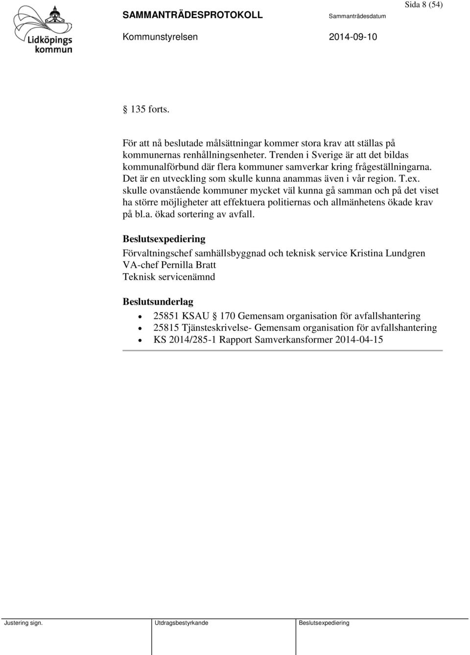 skulle ovanstående kommuner mycket väl kunna gå samman och på det viset ha större möjligheter att effektuera politiernas och allmänhetens ökade krav på bl.a. ökad sortering av avfall.