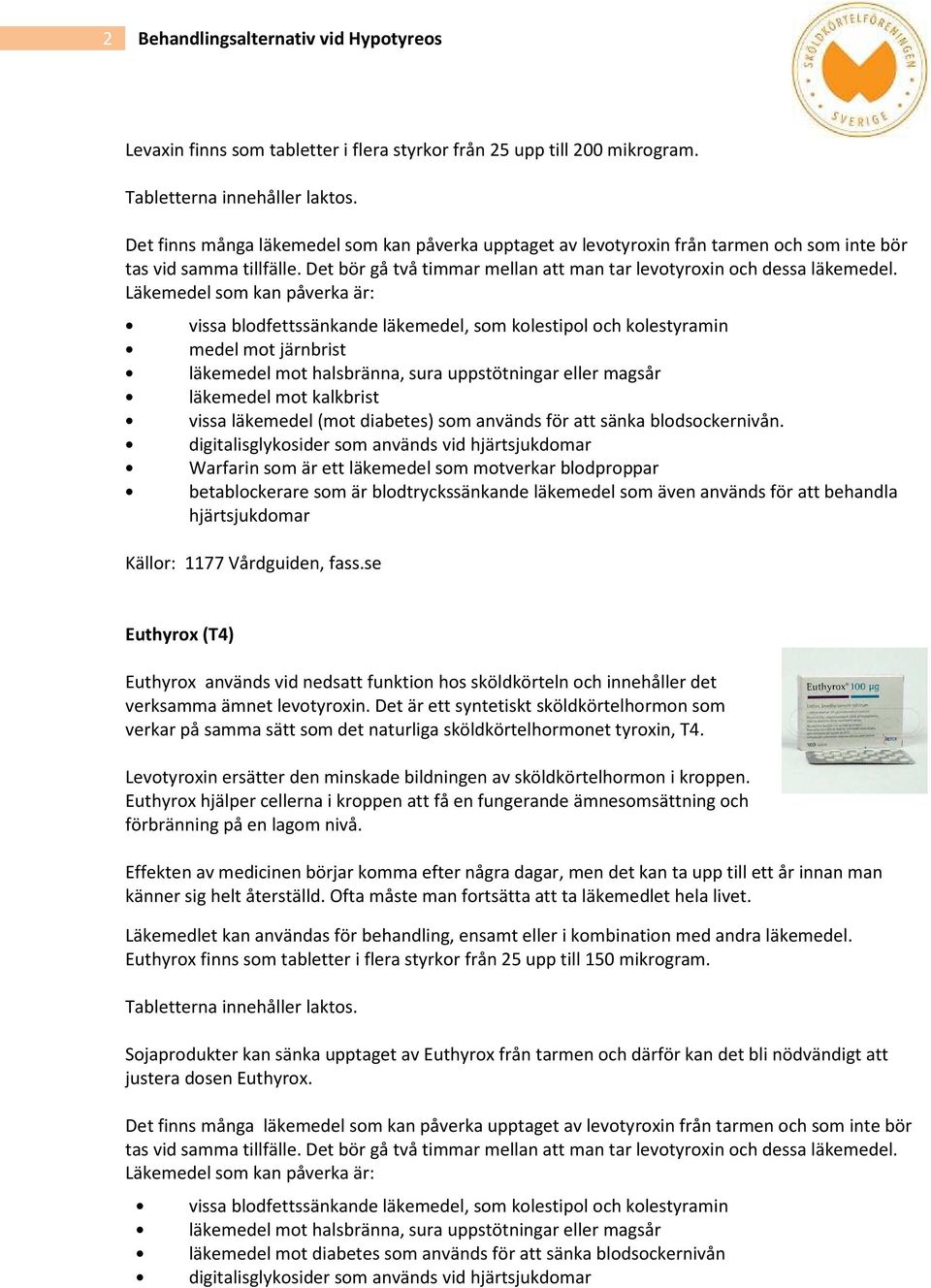 Warfarin som är ett läkemedel som motverkar blodproppar betablockerare som är blodtryckssänkande läkemedel som även används för att behandla hjärtsjukdomar Källor: 1177 Vårdguiden, fass.