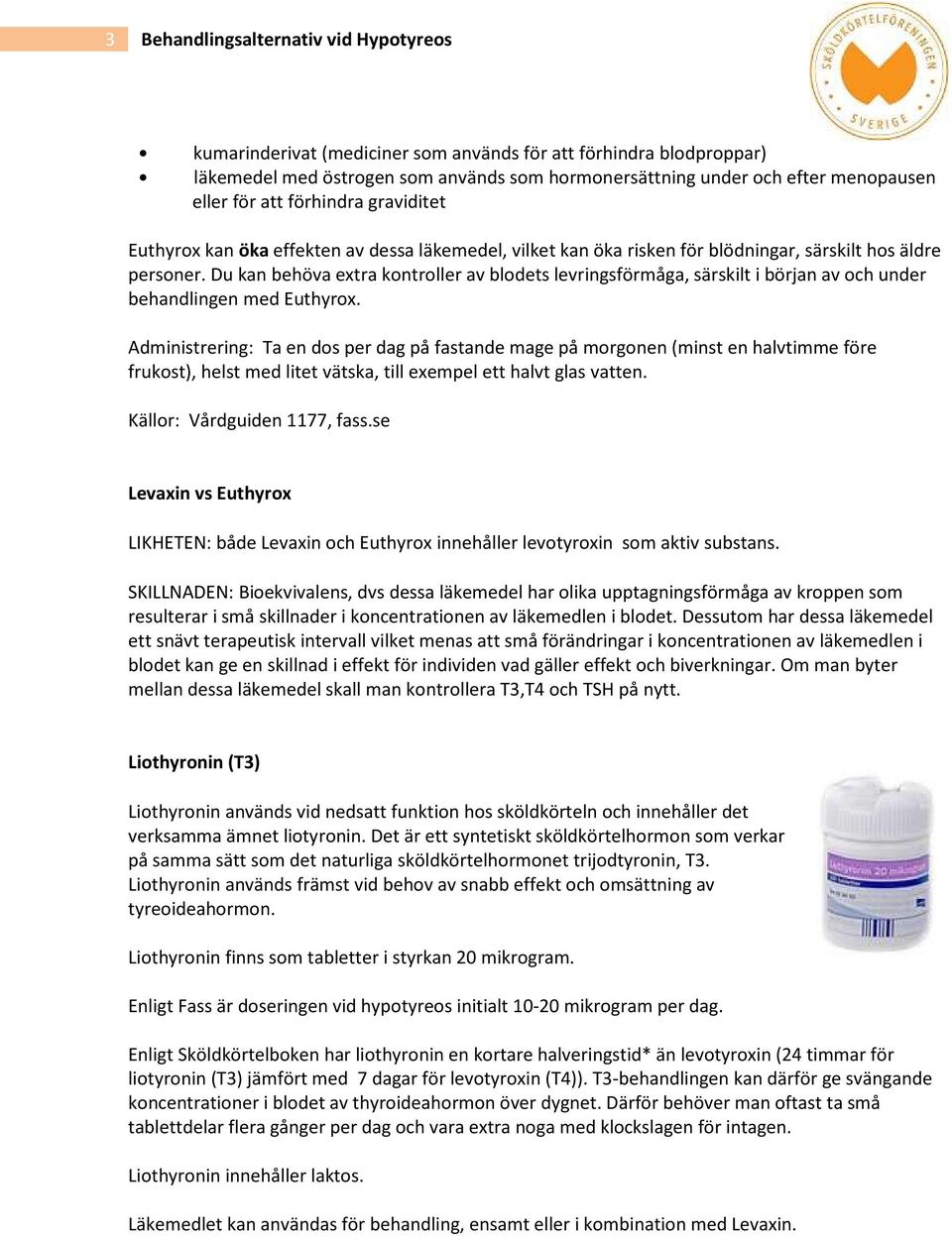 Du kan behöva extra kontroller av blodets levringsförmåga, särskilt i början av och under behandlingen med Euthyrox.