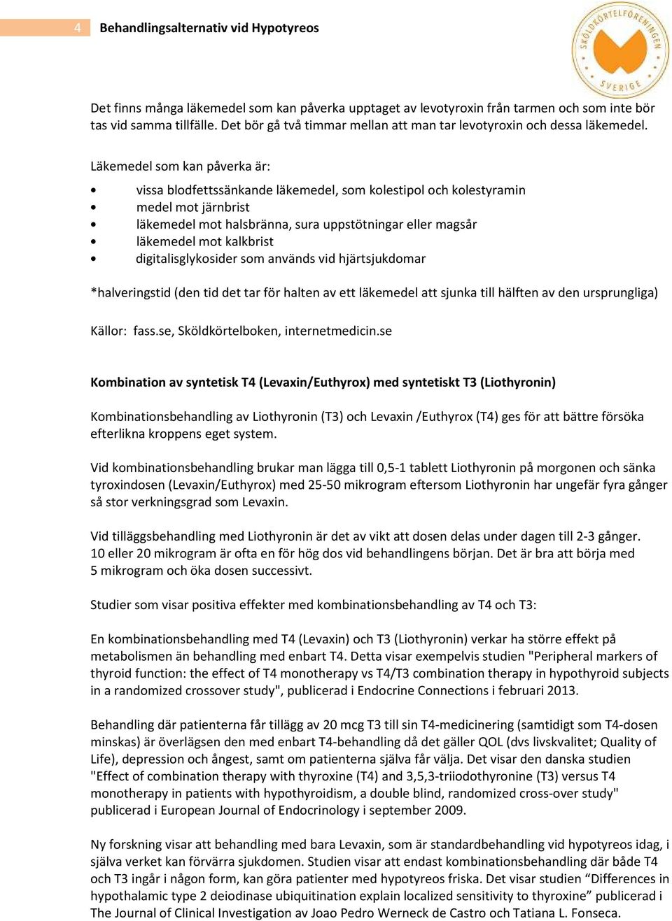 se Kombination av syntetisk T4 (Levaxin/Euthyrox) med syntetiskt T3 (Liothyronin) Kombinationsbehandling av Liothyronin (T3) och Levaxin /Euthyrox (T4) ges för att bättre försöka efterlikna kroppens