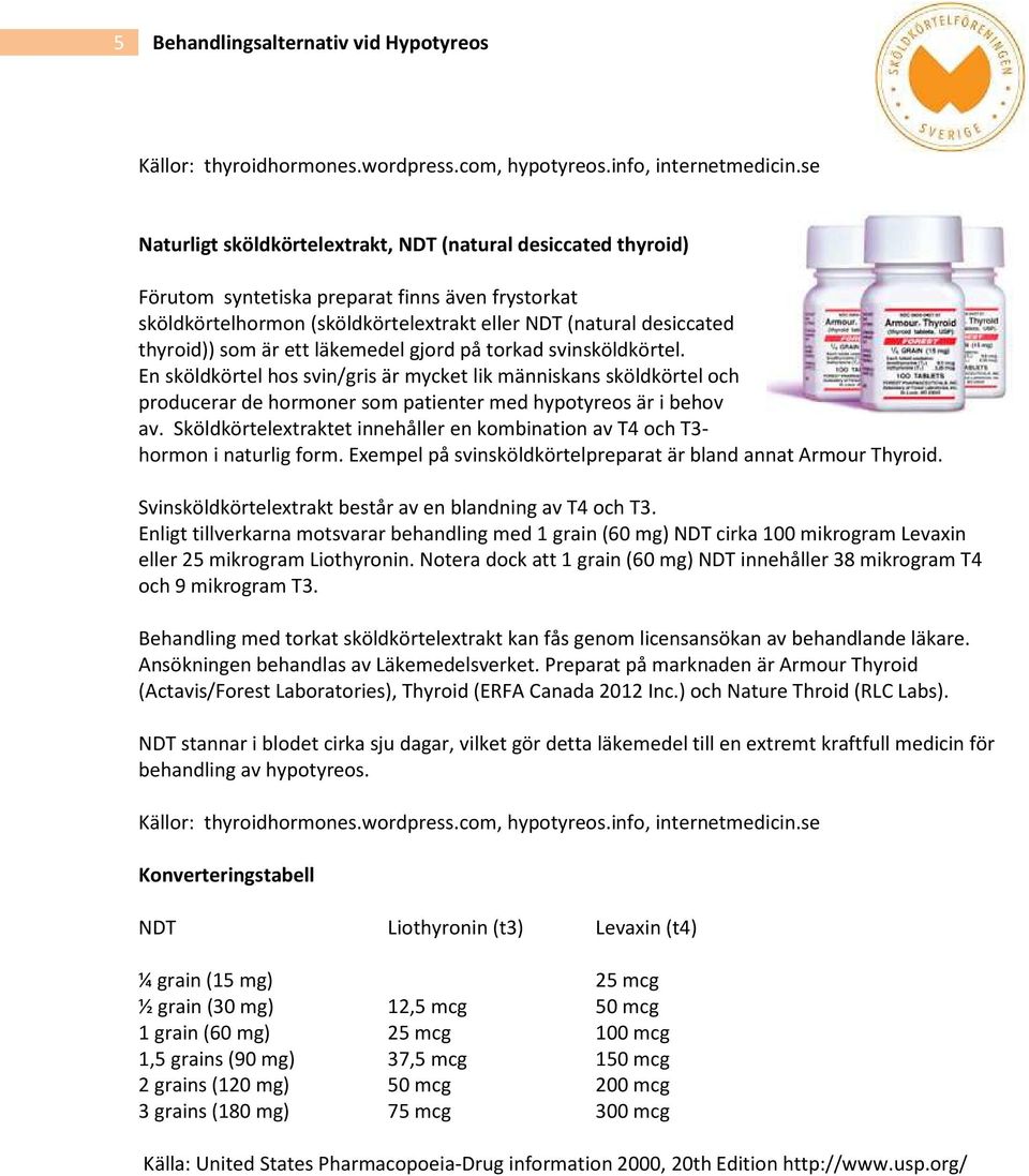 är ett läkemedel gjord på torkad svinsköldkörtel. En sköldkörtel hos svin/gris är mycket lik människans sköldkörtel och producerar de hormoner som patienter med hypotyreos är i behov av.