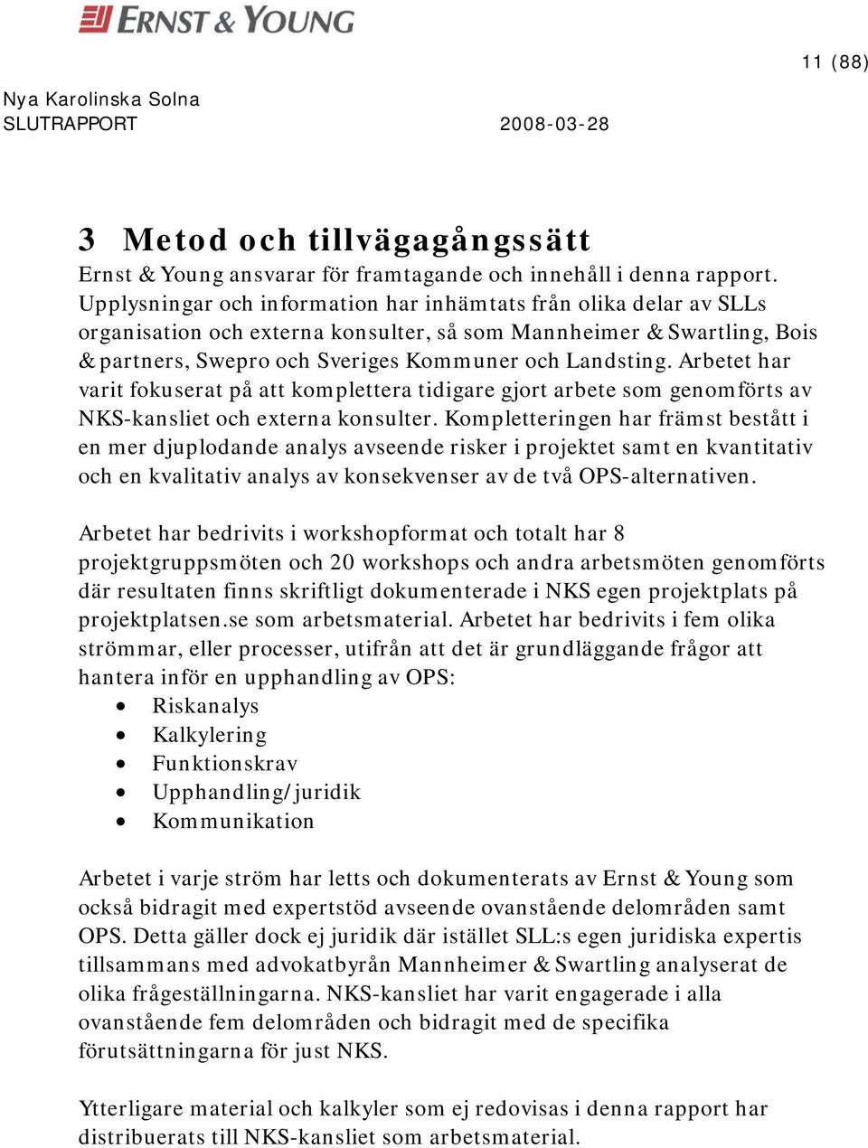 Arbetet har varit fokuserat på att komplettera tidigare gjort arbete som genomförts av NKS-kansliet och externa konsulter.