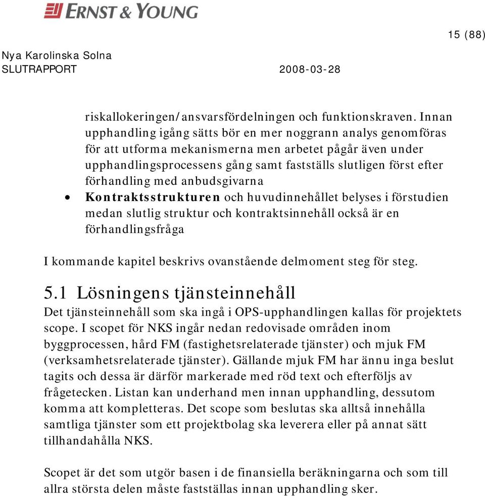 förhandling med anbudsgivarna Kontraktsstrukturen och huvudinnehållet belyses i förstudien medan slutlig struktur och kontraktsinnehåll också är en förhandlingsfråga I kommande kapitel beskrivs