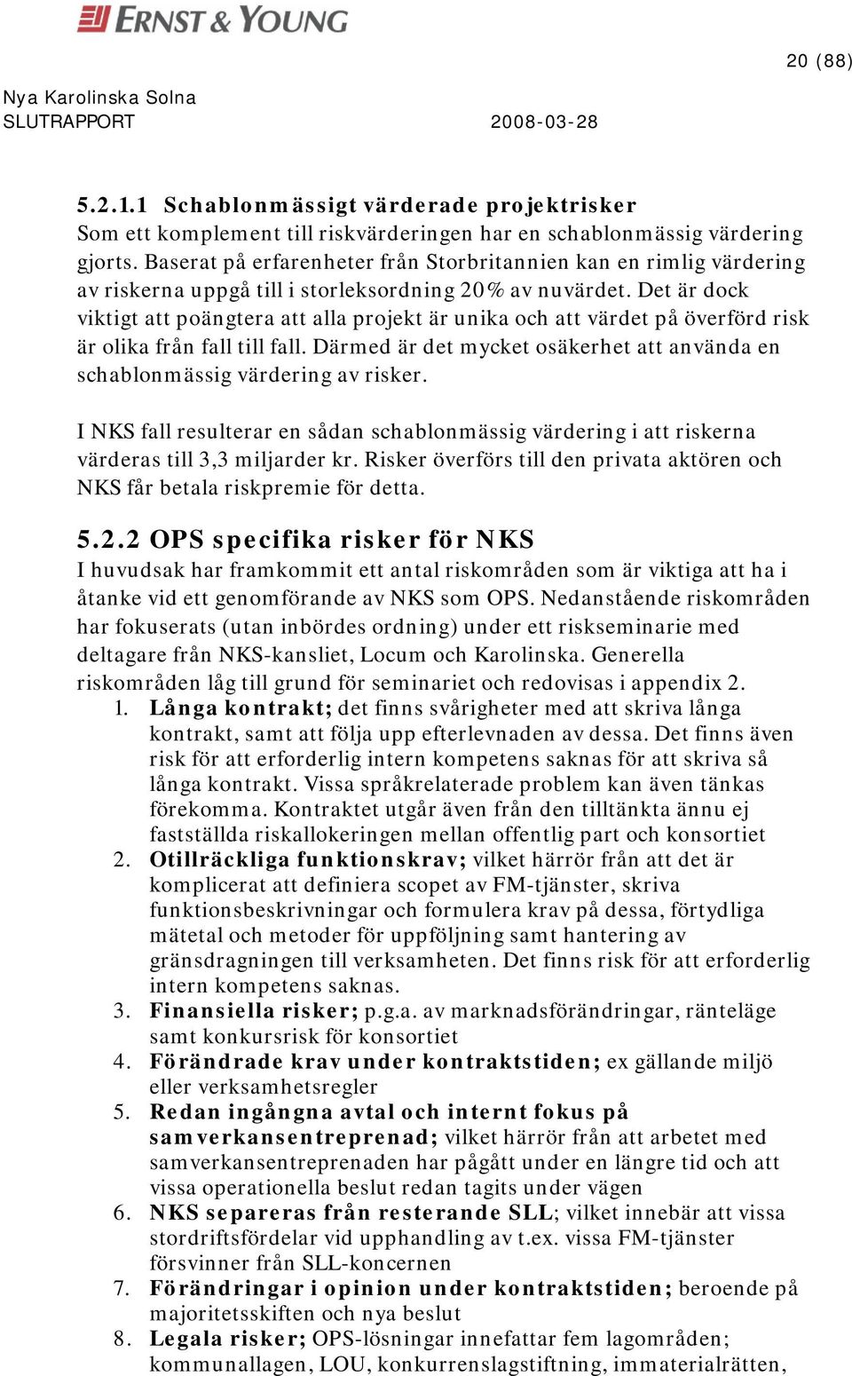 Det är dock viktigt att poängtera att alla projekt är unika och att värdet på överförd risk är olika från fall till fall.