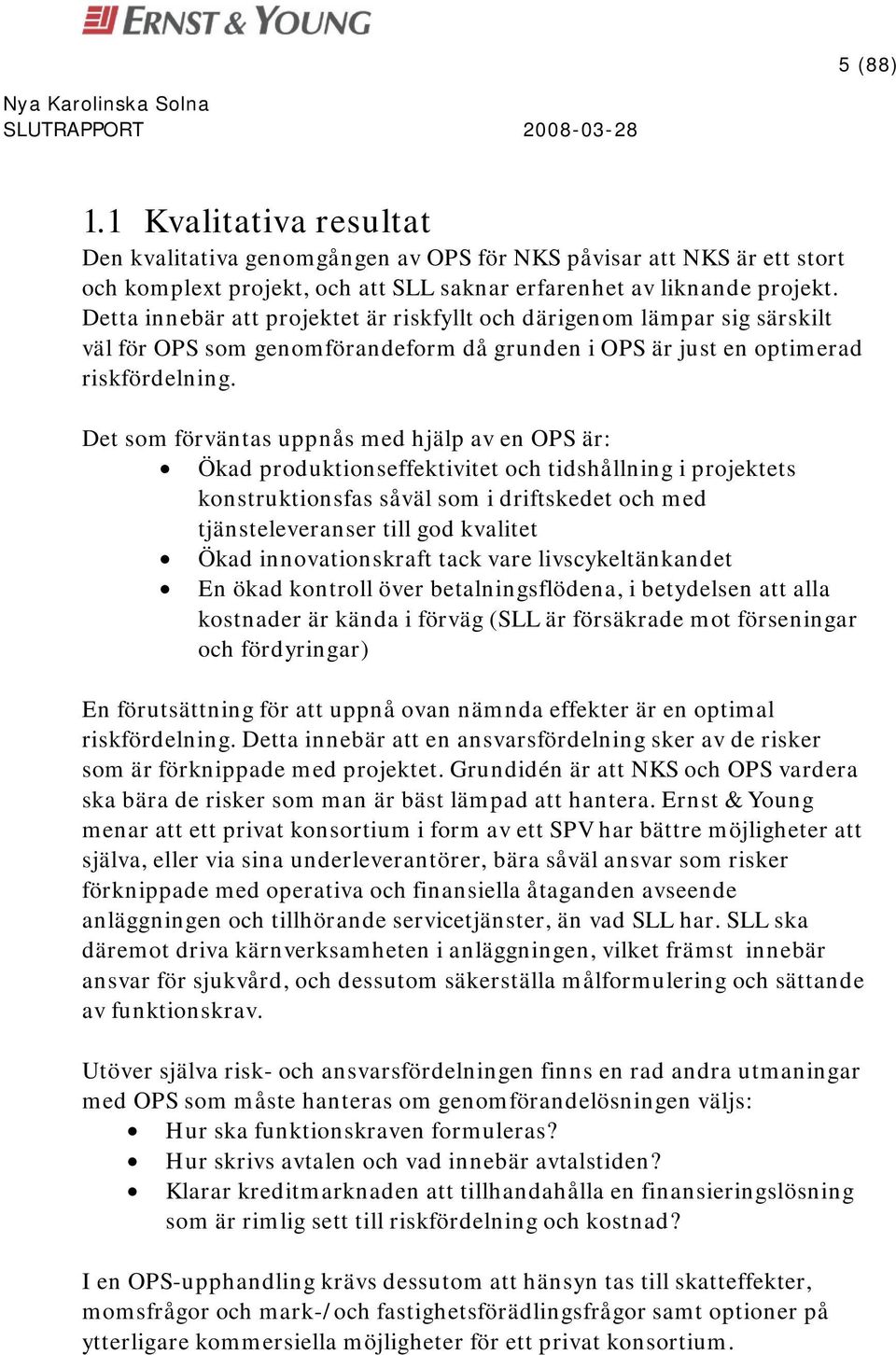 Det som förväntas uppnås med hjälp av en OPS är: Ökad produktionseffektivitet och tidshållning i projektets konstruktionsfas såväl som i driftskedet och med tjänsteleveranser till god kvalitet Ökad