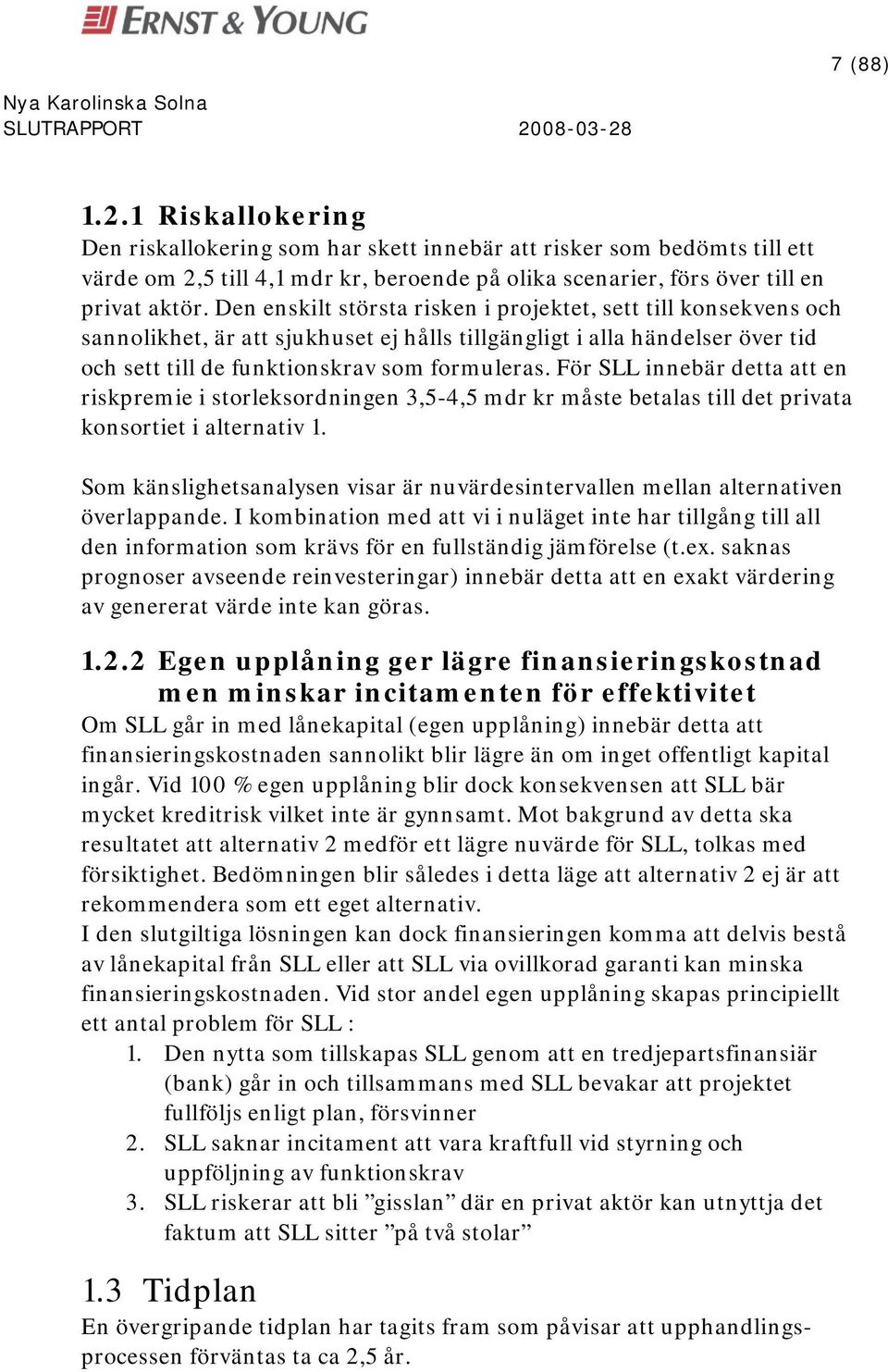 För SLL innebär detta att en riskpremie i storleksordningen 3,5-4,5 mdr kr måste betalas till det privata konsortiet i alternativ 1.