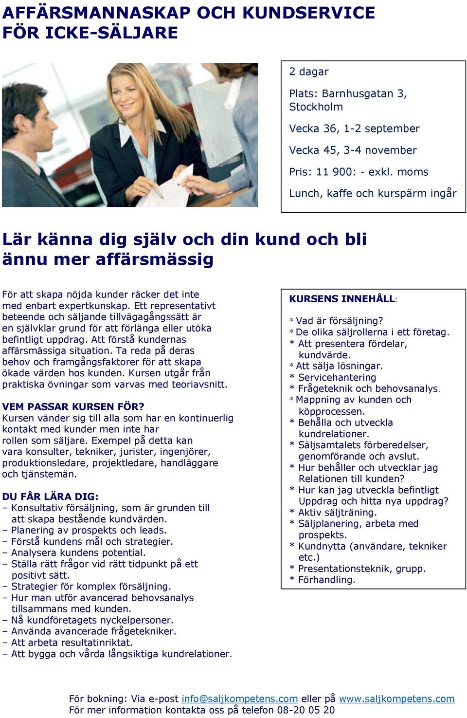 Ett representativt beteende och säljande tillvägagångssätt är en självklar grund för att förlänga eller utöka befintligt uppdrag. Att förstå kundernas affärsmässiga situation.
