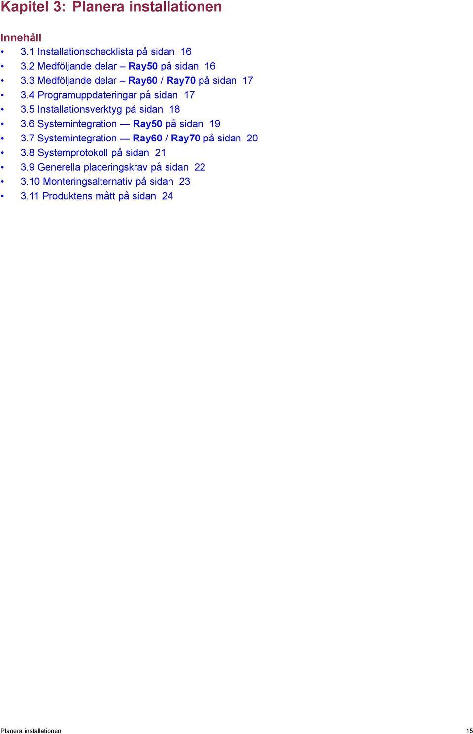 6 Systemintegration Ray50 på sidan 19 3.7 Systemintegration Ray60 / Ray70 på sidan 20 3.8 Systemprotokoll på sidan 21 3.