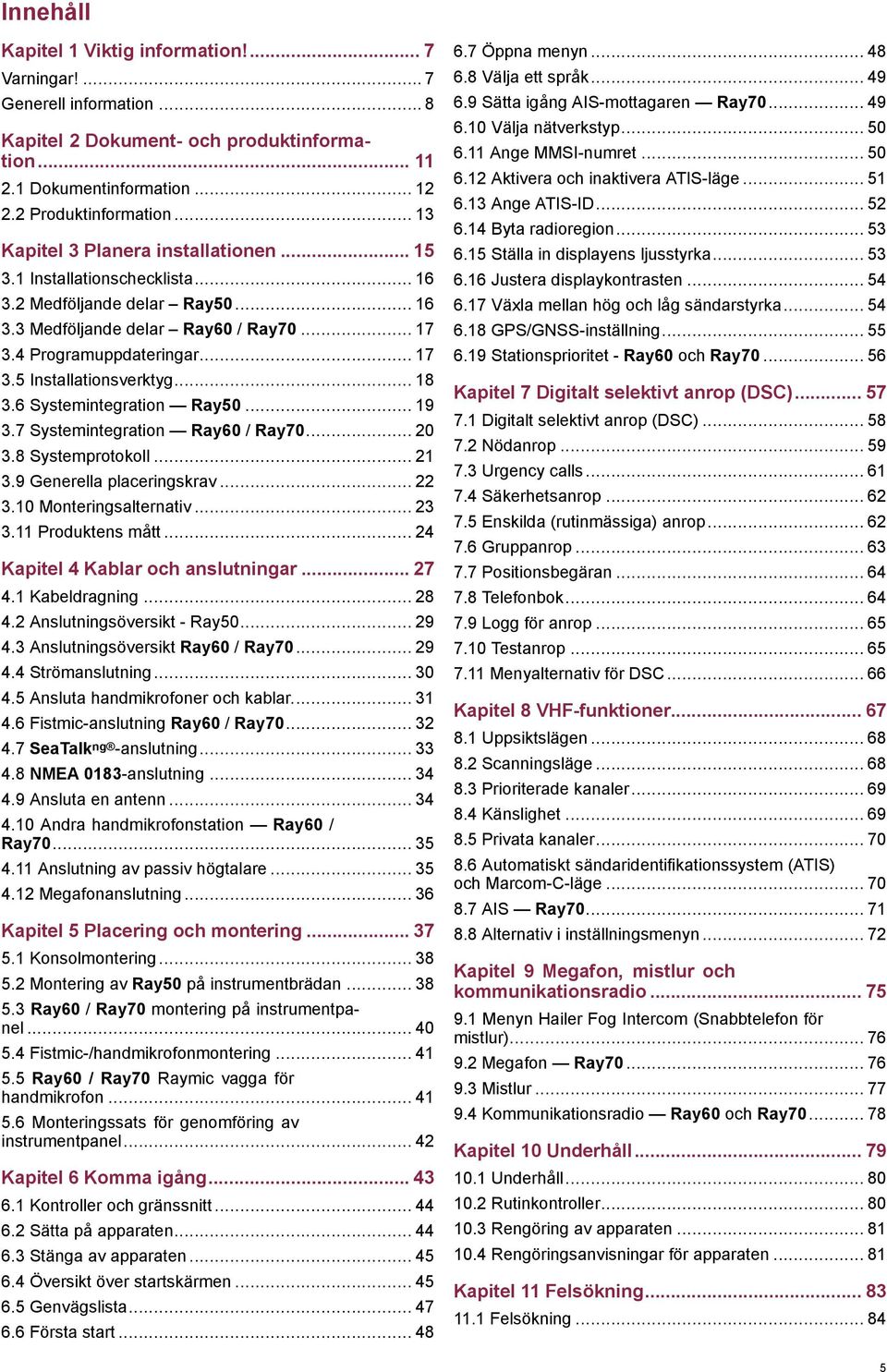 .. 18 3.6 Systemintegration Ray50... 19 3.7 Systemintegration Ray60 / Ray70... 20 3.8 Systemprotokoll... 21 3.9 Generella placeringskrav... 22 3.10 Monteringsalternativ... 23 3.11 Produktens mått.