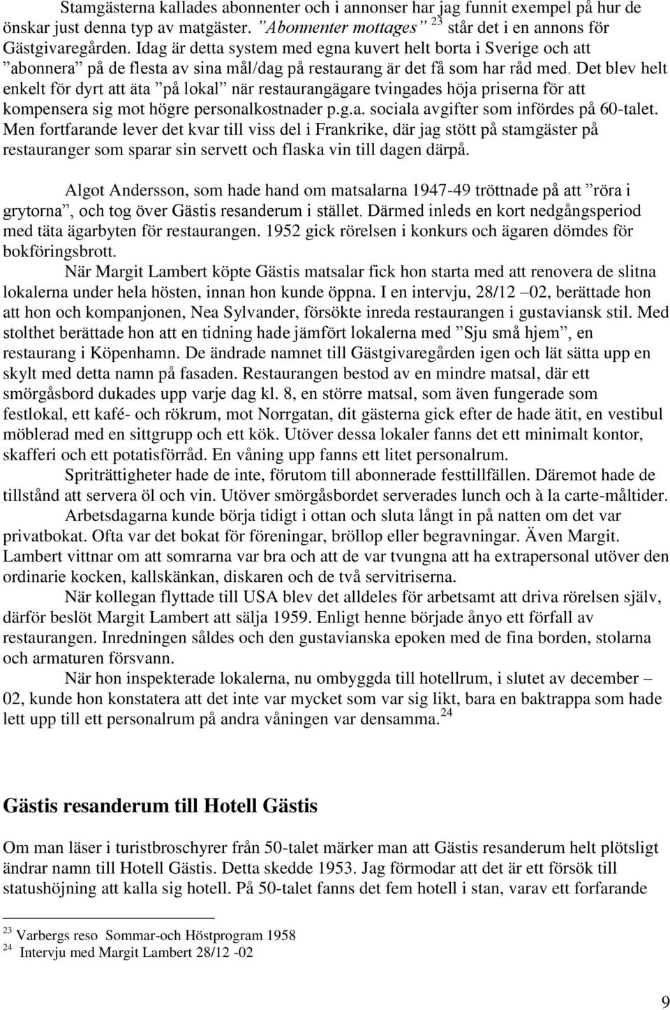 Det blev helt enkelt för dyrt att äta på lokal när restaurangägare tvingades höja priserna för att kompensera sig mot högre personalkostnader p.g.a. sociala avgifter som infördes på 60-talet.