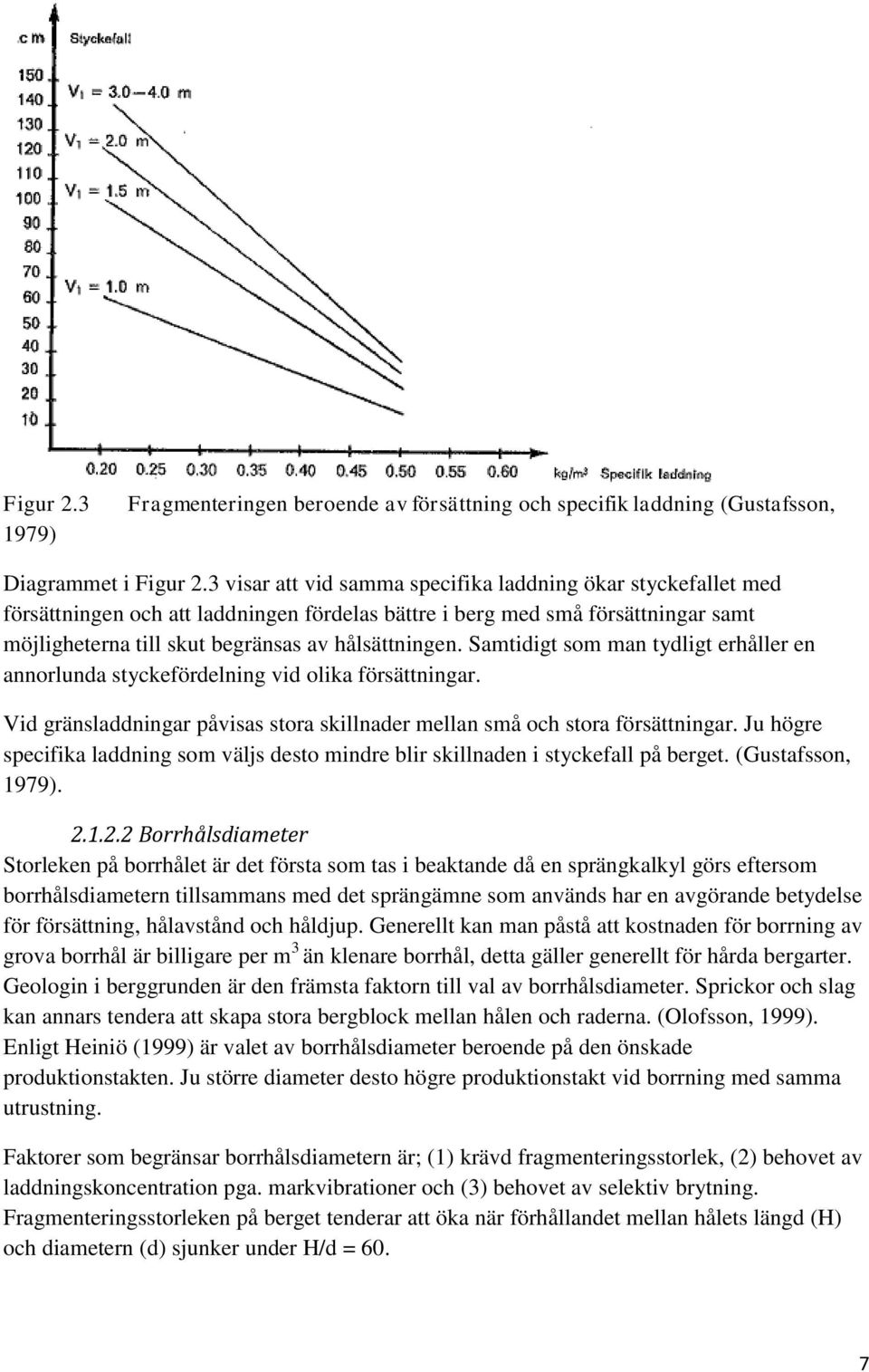 Samtidigt som man tydligt erhåller en annorlunda styckefördelning vid olika försättningar. Vid gränsladdningar påvisas stora skillnader mellan små och stora försättningar.