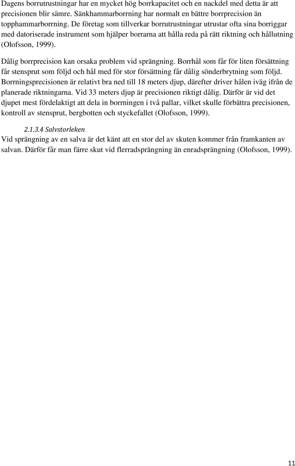 Dålig borrprecision kan orsaka problem vid sprängning. Borrhål som får för liten försättning får stensprut som följd och hål med för stor försättning får dålig sönderbrytning som följd.