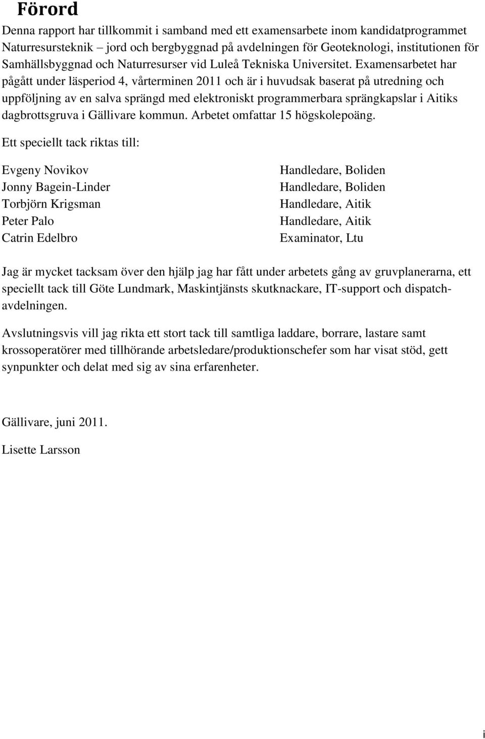 Examensarbetet har pågått under läsperiod 4, vårterminen 2011 och är i huvudsak baserat på utredning och uppföljning av en salva sprängd med elektroniskt programmerbara sprängkapslar i Aitiks