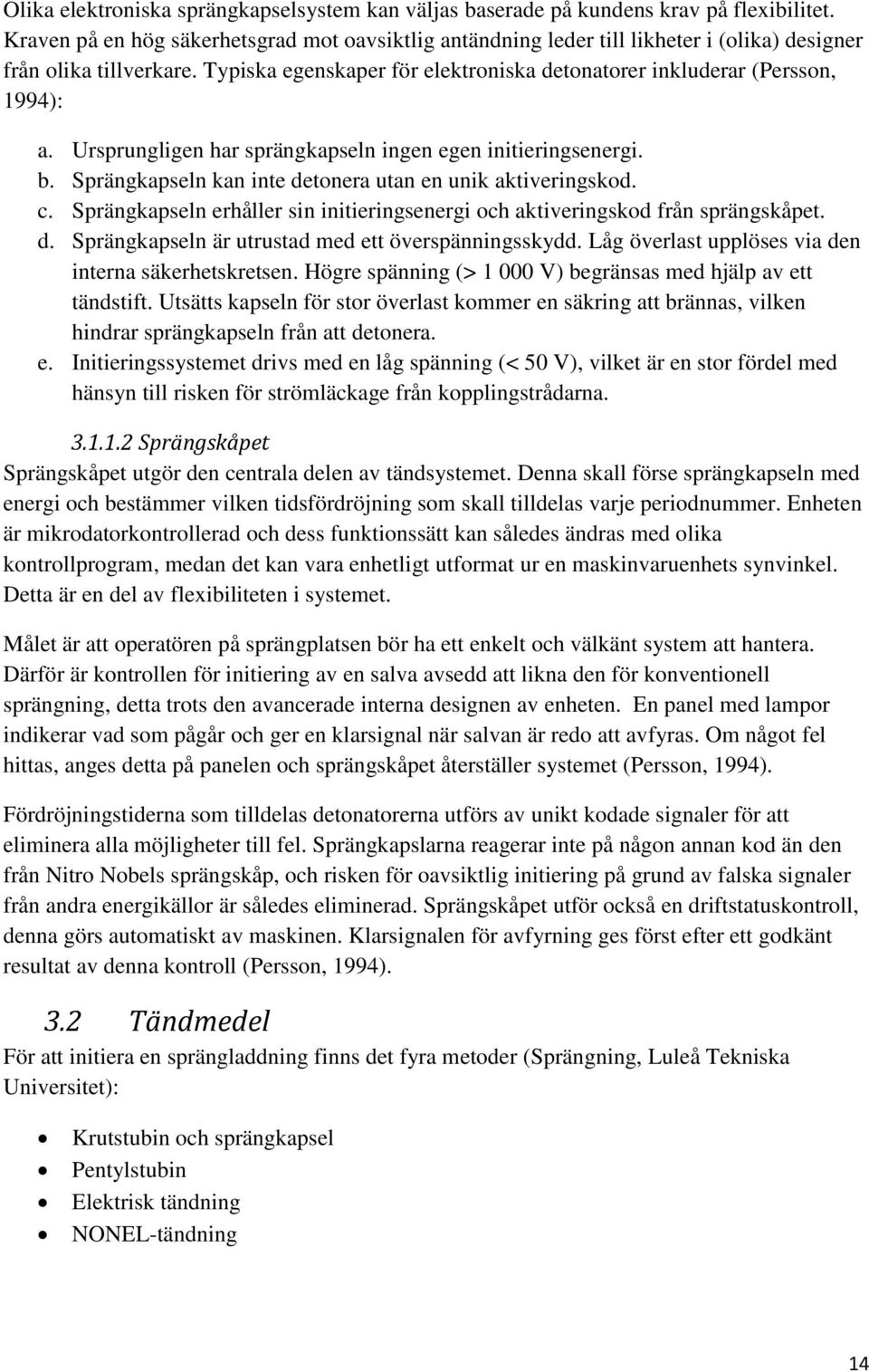 Ursprungligen har sprängkapseln ingen egen initieringsenergi. b. Sprängkapseln kan inte detonera utan en unik aktiveringskod. c.