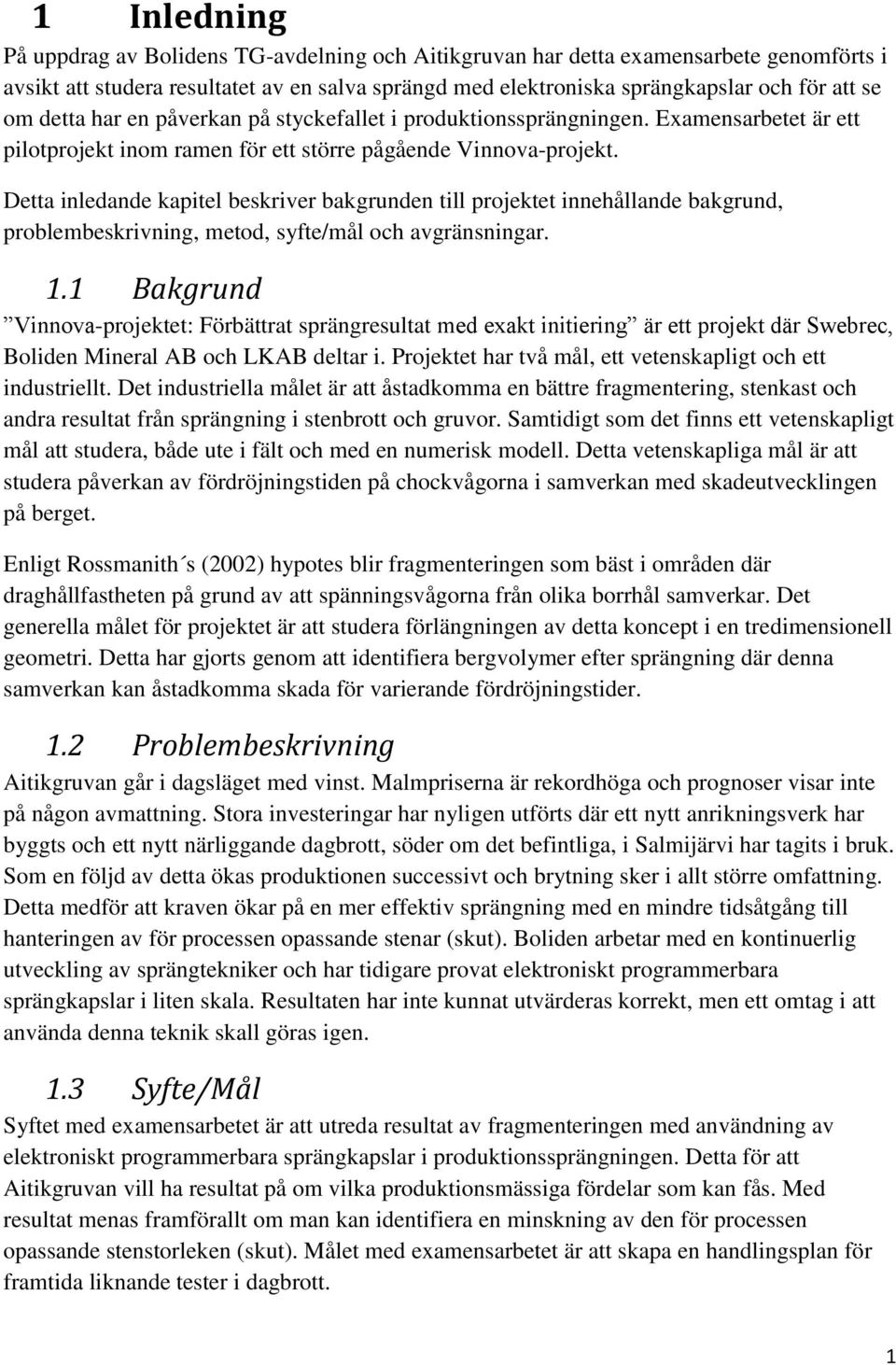 Detta inledande kapitel beskriver bakgrunden till projektet innehållande bakgrund, problembeskrivning, metod, syfte/mål och avgränsningar. 1.