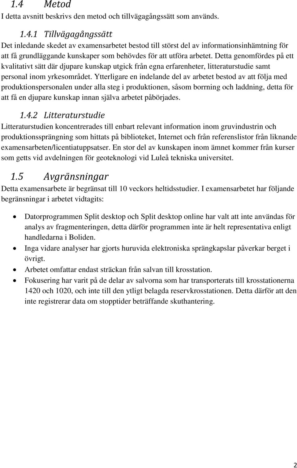 Ytterligare en indelande del av arbetet bestod av att följa med produktionspersonalen under alla steg i produktionen, såsom borrning och laddning, detta för att få en djupare kunskap innan själva