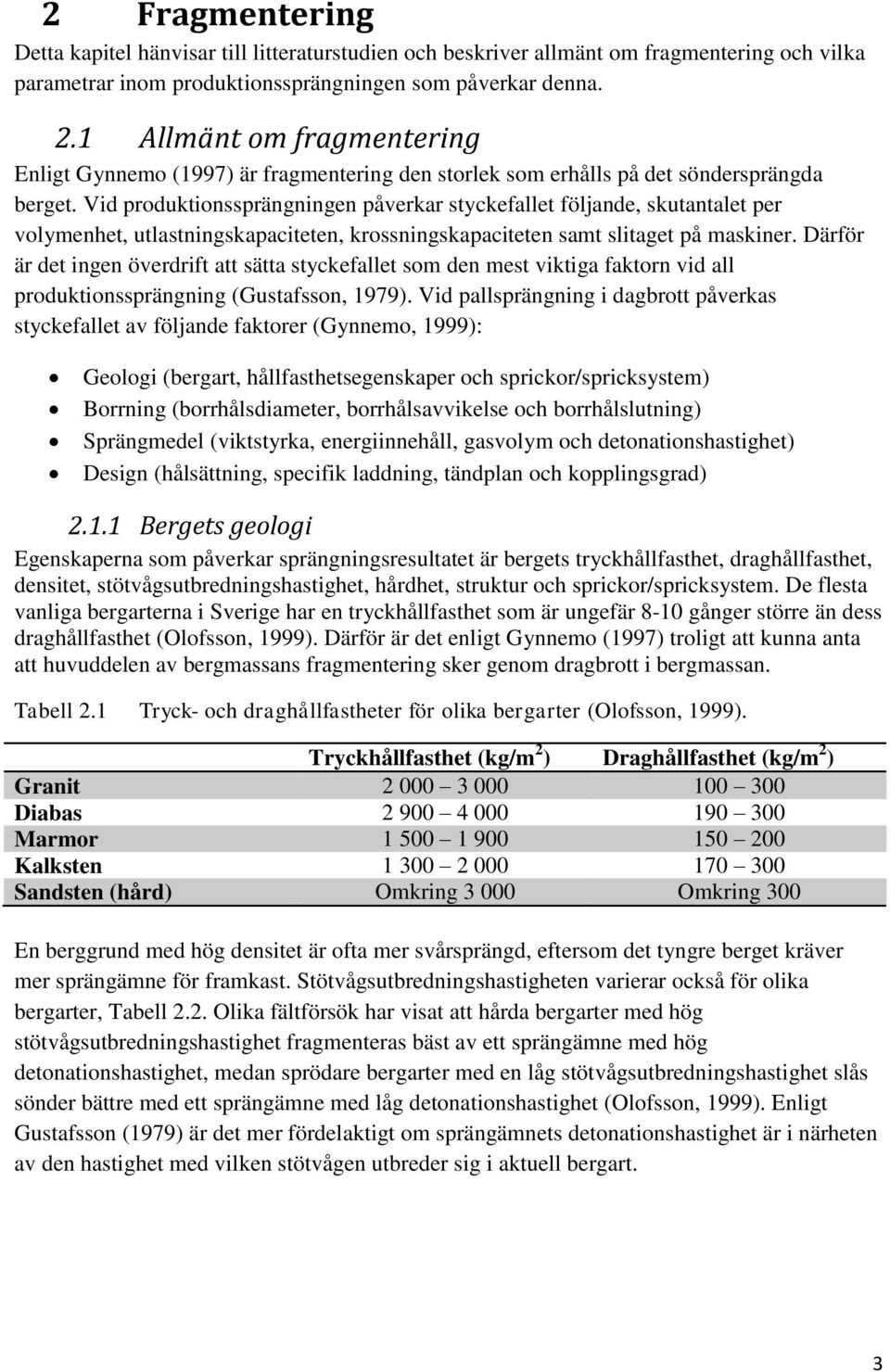 Vid produktionssprängningen påverkar styckefallet följande, skutantalet per volymenhet, utlastningskapaciteten, krossningskapaciteten samt slitaget på maskiner.