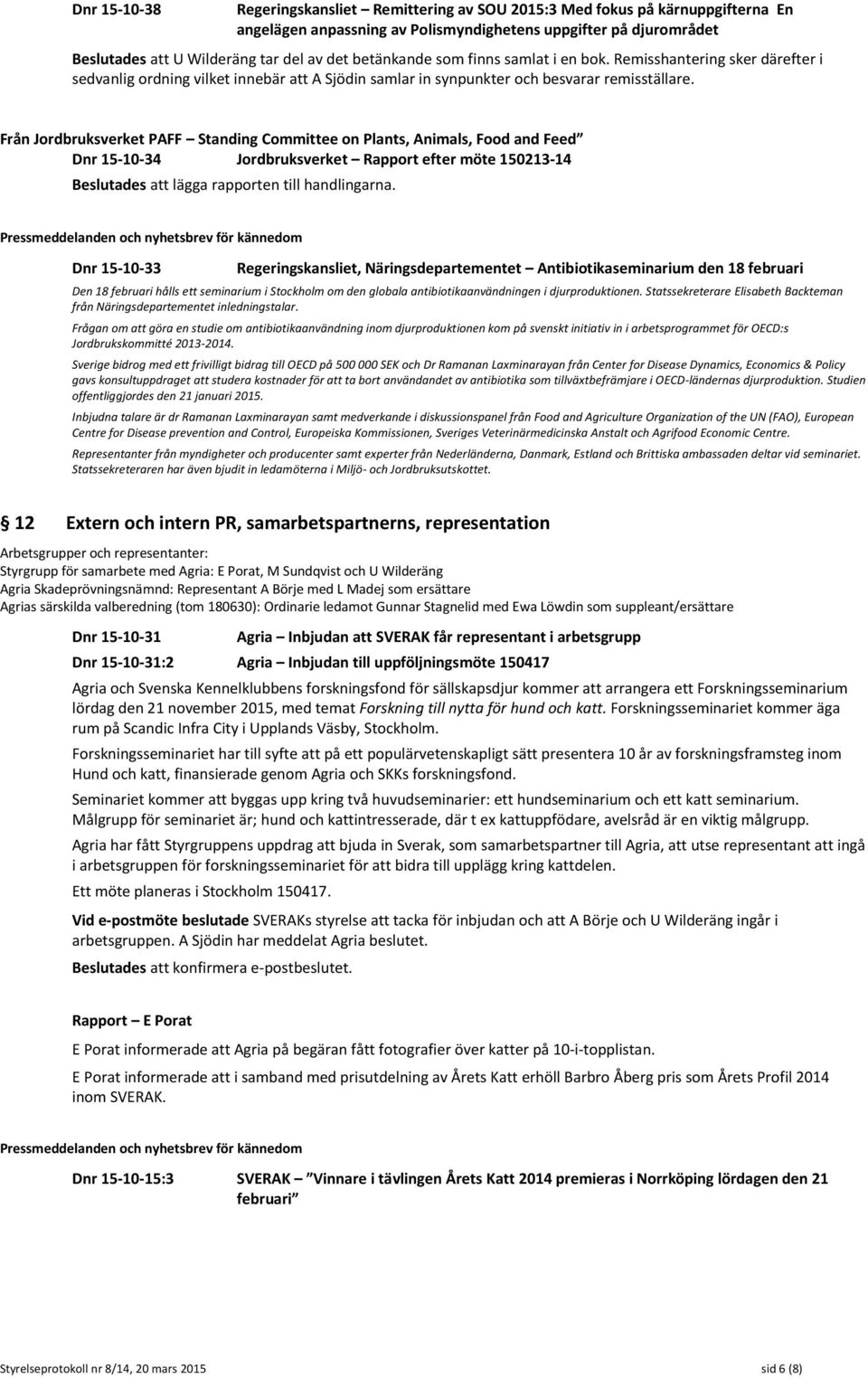 Från Jordbruksverket PAFF Standing Committee on Plants, Animals, Food and Feed Dnr 15-10-34 Jordbruksverket Rapport efter möte 150213-14 Beslutades att lägga rapporten till handlingarna.