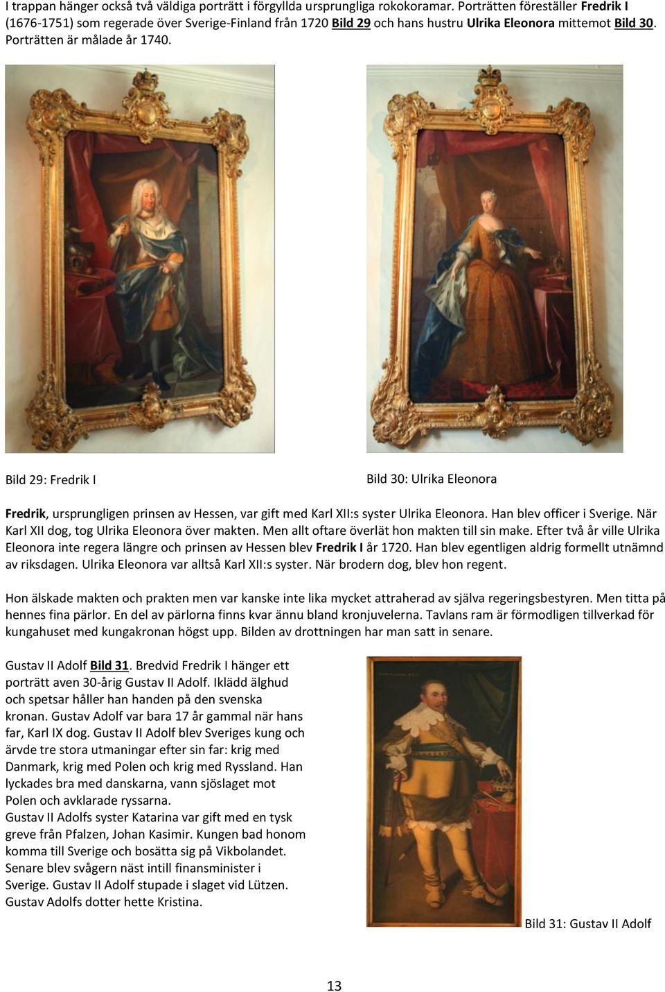 Bild 29: Fredrik I Bild 30: Ulrika Eleonora Fredrik, ursprungligen prinsen av Hessen, var gift med Karl XII:s syster Ulrika Eleonora. Han blev officer i Sverige.