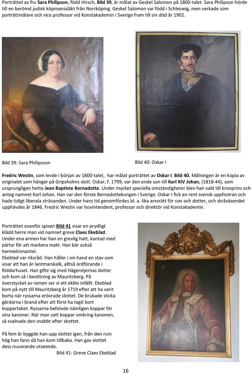 Bild 39: Sara Philipsson Bild 40: Oskar I Fredric Westin, som levde i början av 1800-talet, har målat porträttet av Oskar I. Bild 40. Målningen är en kopia av originalet som hänger på Gripsholms slott.