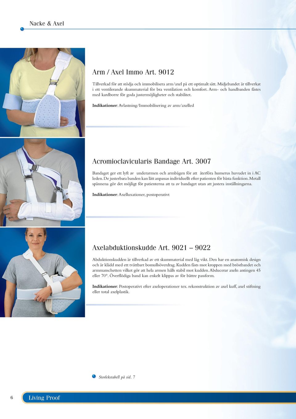 Indikationer: Avlastning/Immobilisering av arm/axelled Acromioclavicularis Bandage Art. 3007 Bandaget ger ett lyft av underarmen och armbågen för att återföra humerus huvudet in i AC leden.