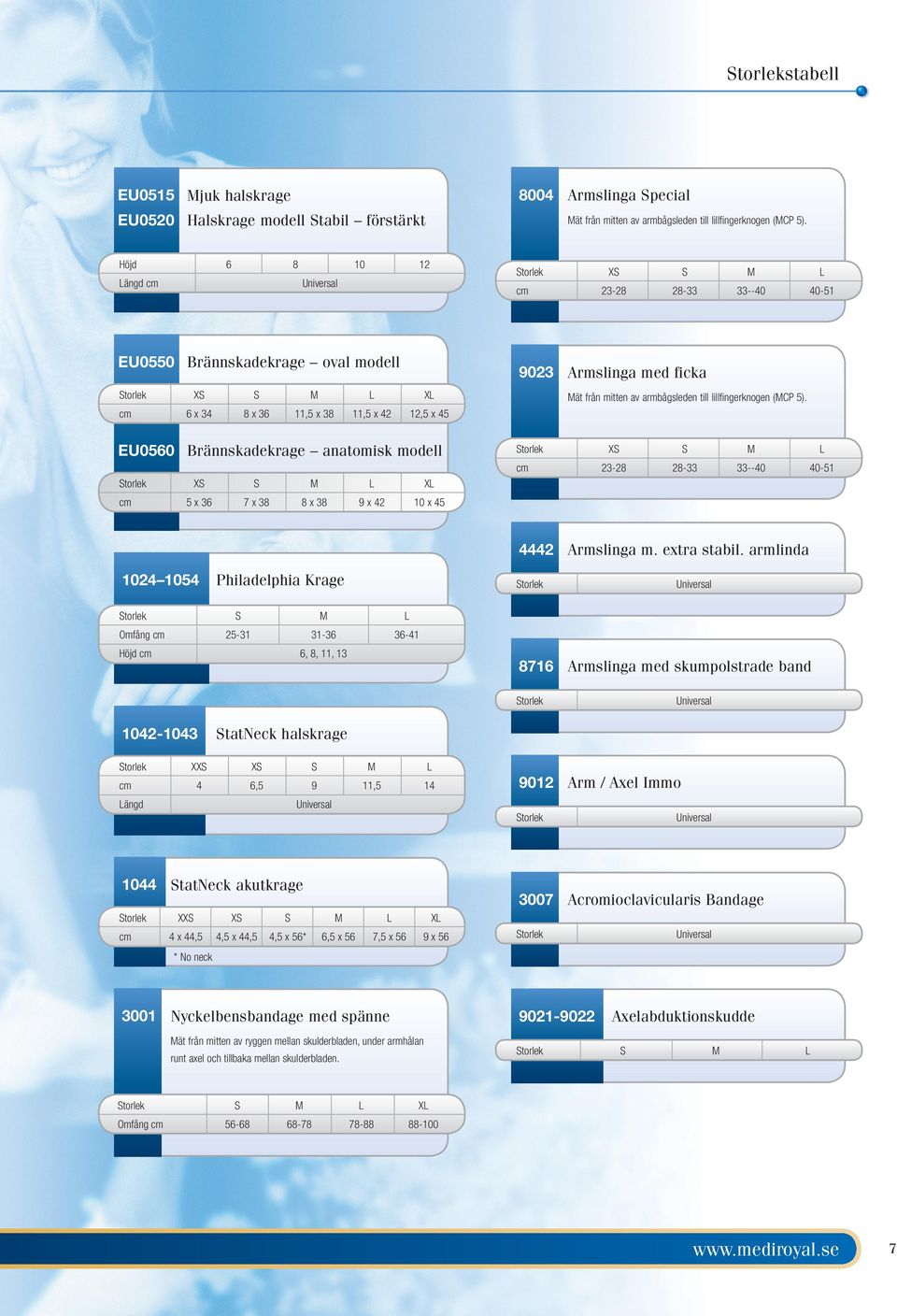 X 23-28 9023 Armslinga med ficka X EU0560 Brännskadekrage anatomisk modell X X 5 x 36 7 x 38 8 x 38 9 x 42 10 x 45 X 23-28 28-33 33--40 40-51 4442 Armslinga m. extra stabil.