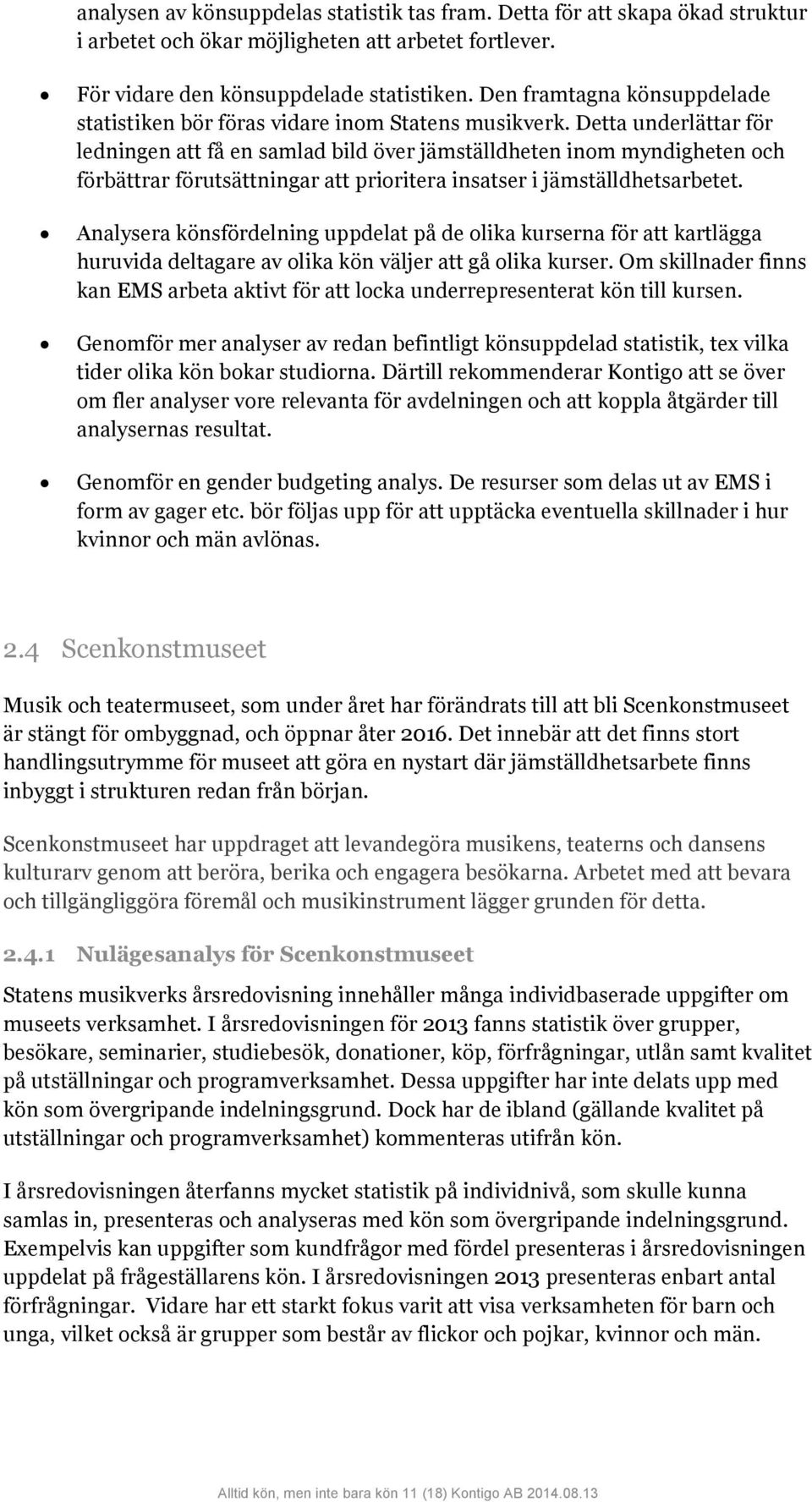 Detta underlättar för ledningen att få en samlad bild över jämställdheten inom myndigheten och förbättrar förutsättningar att prioritera insatser i jämställdhetsarbetet.