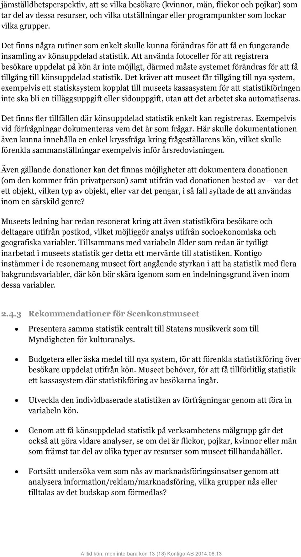 Att använda fotoceller för att registrera besökare uppdelat på kön är inte möjligt, därmed måste systemet förändras för att få tillgång till könsuppdelad statistik.