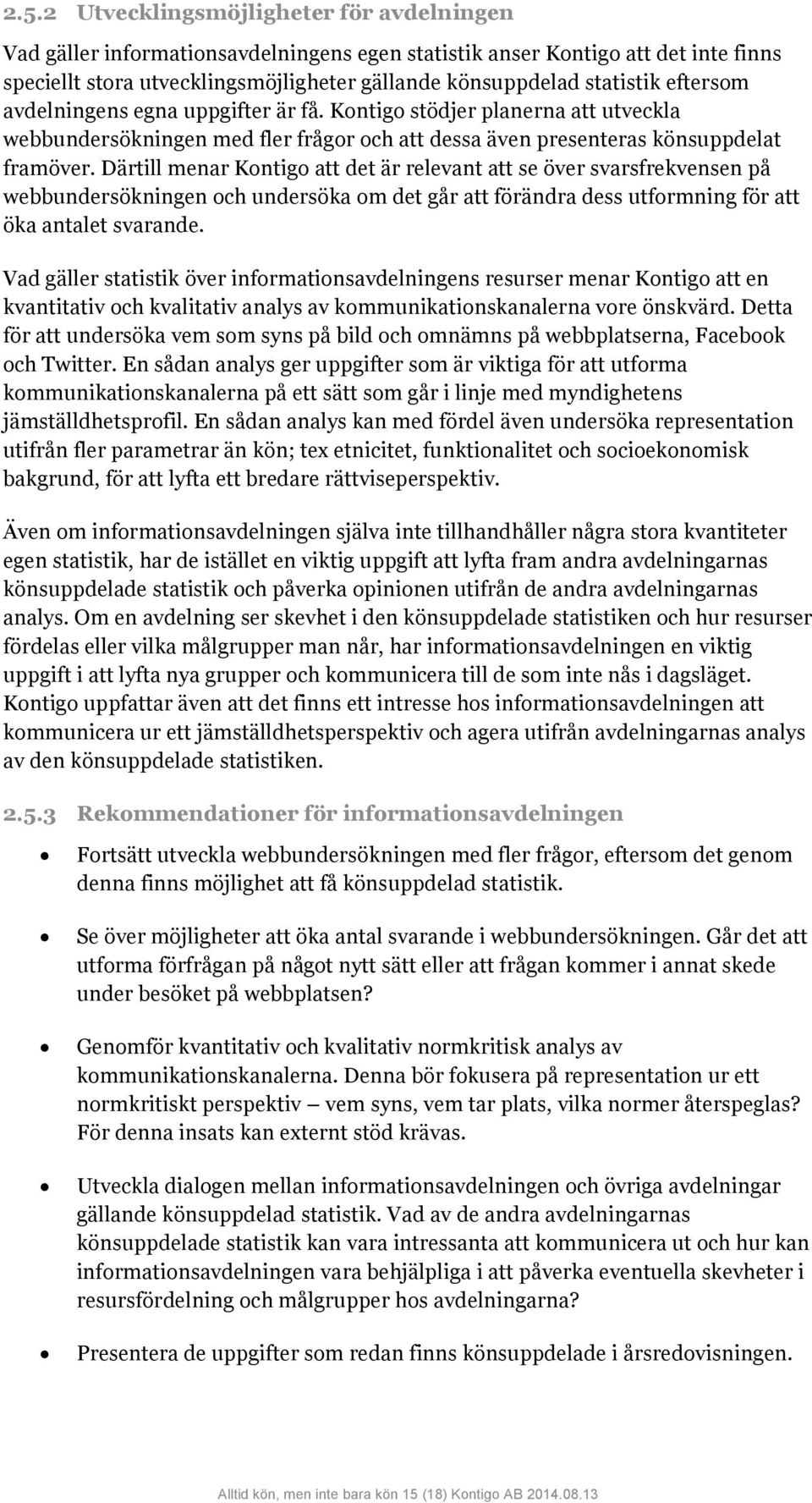 Därtill menar Kontigo att det är relevant att se över svarsfrekvensen på webbundersökningen och undersöka om det går att förändra dess utformning för att öka antalet svarande.