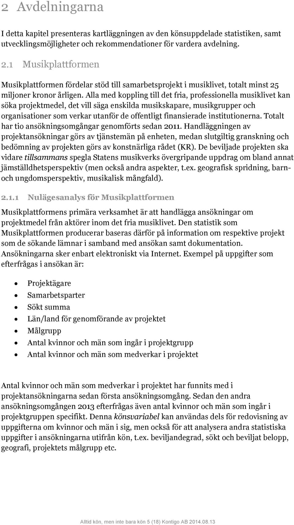 Alla med koppling till det fria, professionella musiklivet kan söka projektmedel, det vill säga enskilda musikskapare, musikgrupper och organisationer som verkar utanför de offentligt finansierade