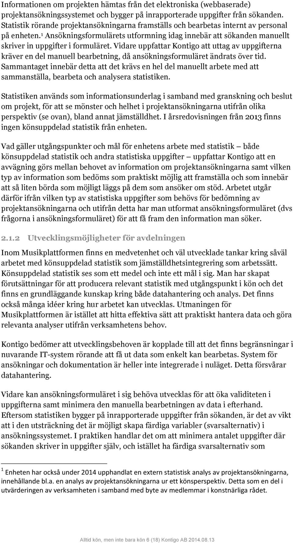 Vidare uppfattar Kontigo att uttag av uppgifterna kräver en del manuell bearbetning, då ansökningsformuläret ändrats över tid.