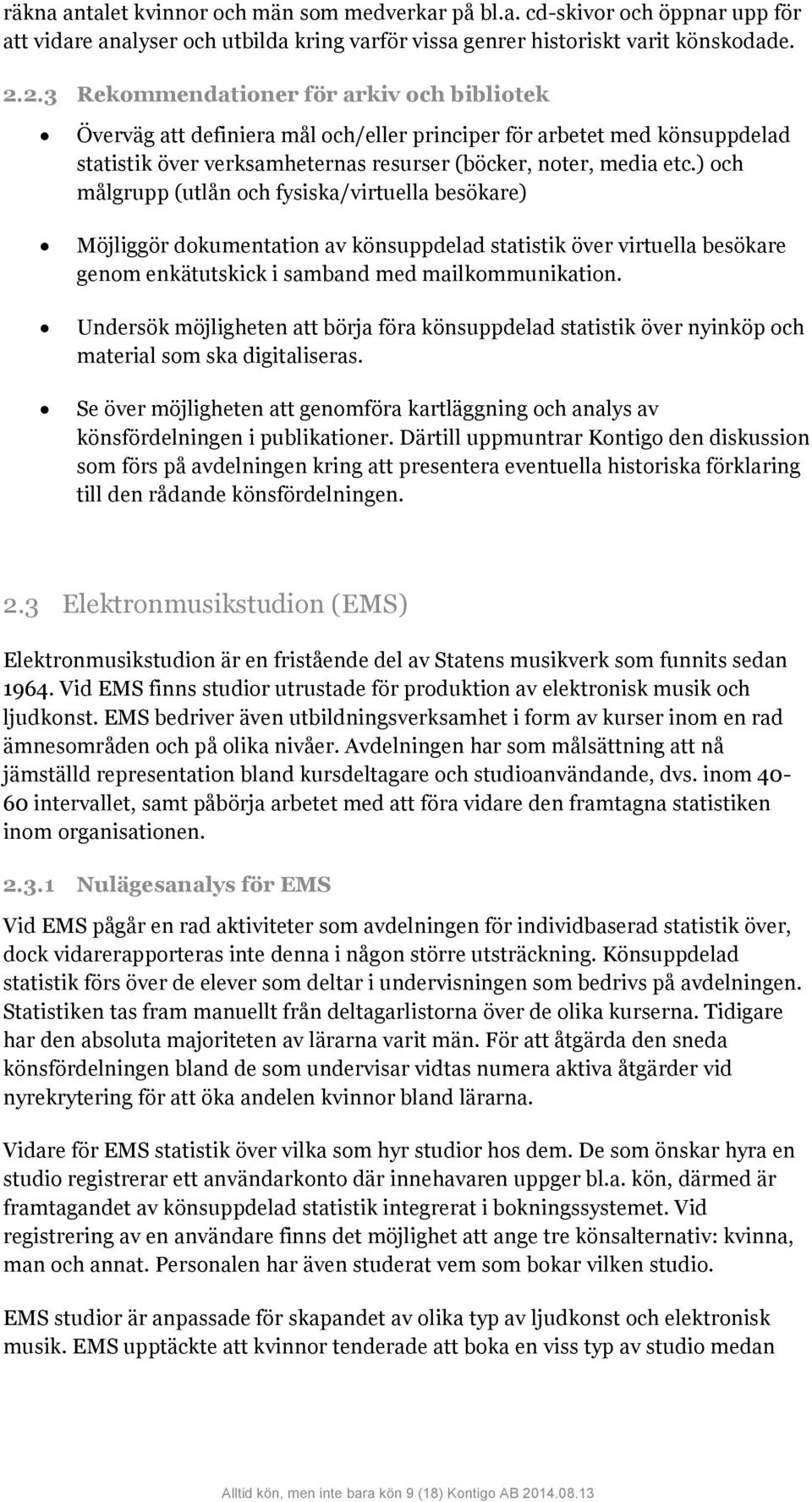 ) och målgrupp (utlån och fysiska/virtuella besökare) Möjliggör dokumentation av könsuppdelad statistik över virtuella besökare genom enkätutskick i samband med mailkommunikation.