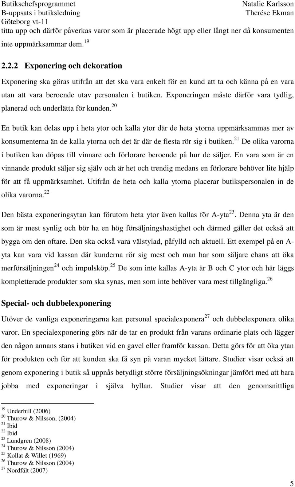 Exponeringen måste därför vara tydlig, planerad och underlätta för kunden.