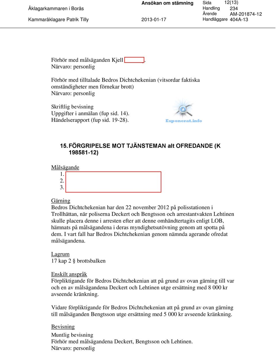 Veronica Lehtinen, åklagaren för talan Bedros Dichtchekenian har den 22 november 2012 på polisstationen i Trollhättan, när poliserna Deckert och Bengtsson och arrestantvakten Lehtinen skulle placera