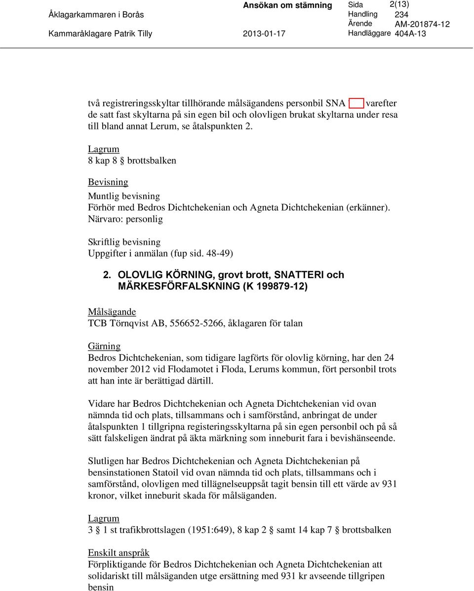 OLOVLIG KÖRNING, grovt brott, SNATTERI och MÄRKESFÖRFALSKNING (K 199879-12) TCB Törnqvist AB, 556652-5266, åklagaren för talan Bedros Dichtchekenian, som tidigare lagförts för olovlig körning, har