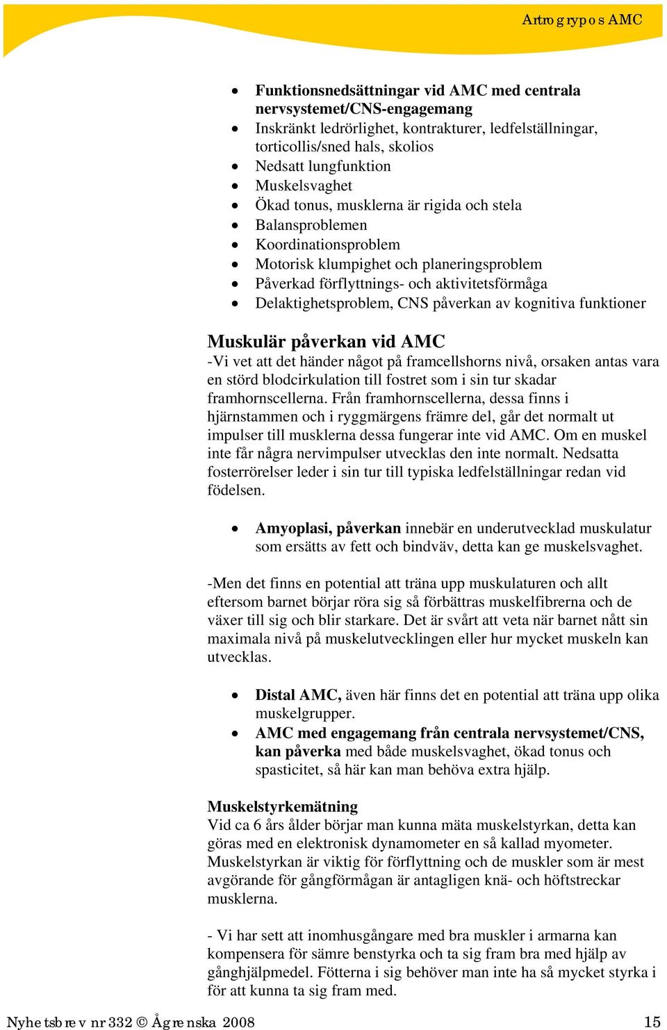 kognitiva funktioner Muskulär påverkan vid AMC -Vi vet att det händer något på framcellshorns nivå, orsaken antas vara en störd blodcirkulation till fostret som i sin tur skadar framhornscellerna.