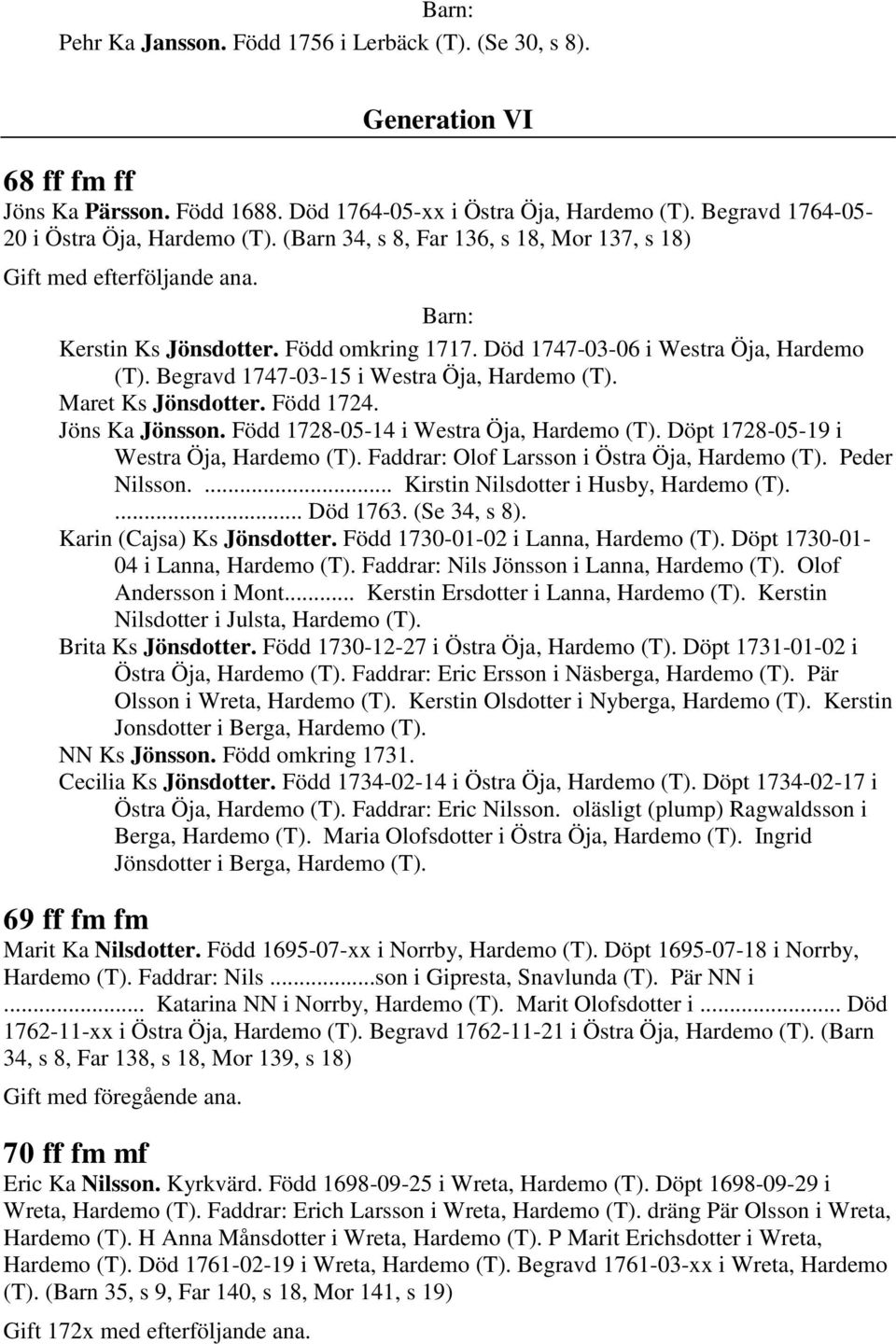 Född 1724. Jöns Ka Jönsson. Född 1728-05-14 i Westra Öja, Hardemo (T). Döpt 1728-05-19 i Westra Öja, Hardemo (T). Faddrar: Olof Larsson i Östra Öja, Hardemo (T). Peder Nilsson.