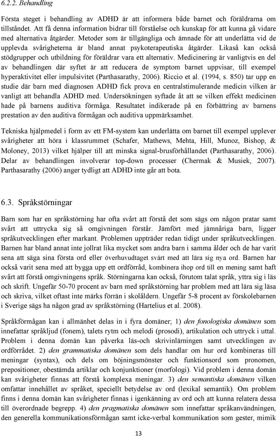 Metoder som är tillgängliga och ämnade för att underlätta vid de upplevda svårigheterna är bland annat psykoterapeutiska åtgärder.