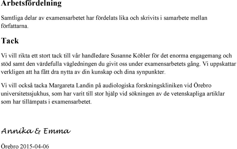 under examensarbetets gång. Vi uppskattar verkligen att ha fått dra nytta av din kunskap och dina synpunkter.