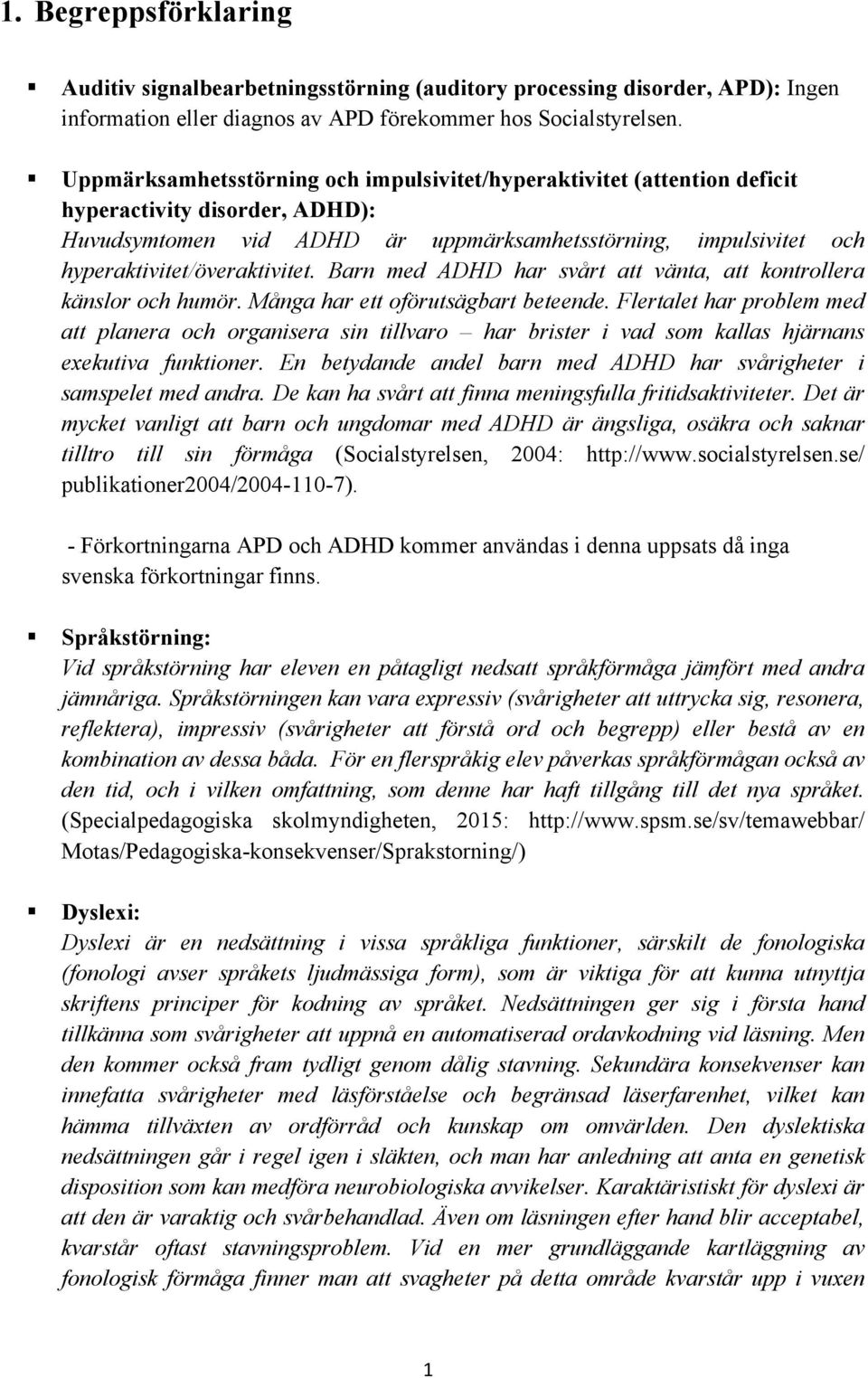 hyperaktivitet/överaktivitet. Barn med ADHD har svårt att vänta, att kontrollera känslor och humör. Många har ett oförutsägbart beteende.